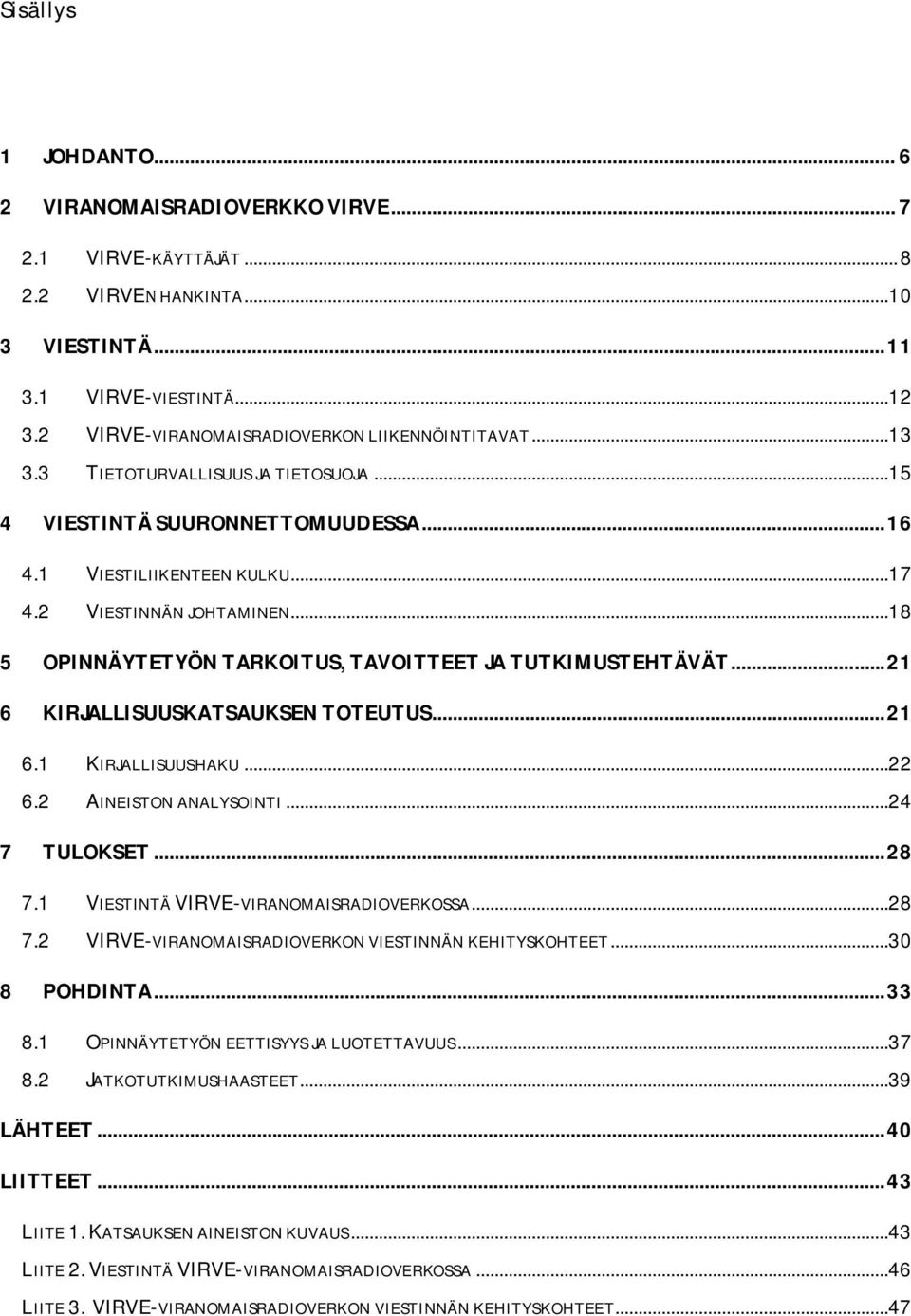 ..18 5 6 OPINNÄYTETYÖN TARKOITUS, TAVOITTEET JA TUTKIMUSTEHTÄVÄT... 21 KIRJALLISUUSKATSAUKSEN TOTEUTUS... 21 6.1 KIRJALLISUUSHAKU...22 6.2 AINEISTON ANALYSOINTI...24 7 TULOKSET... 28 7.