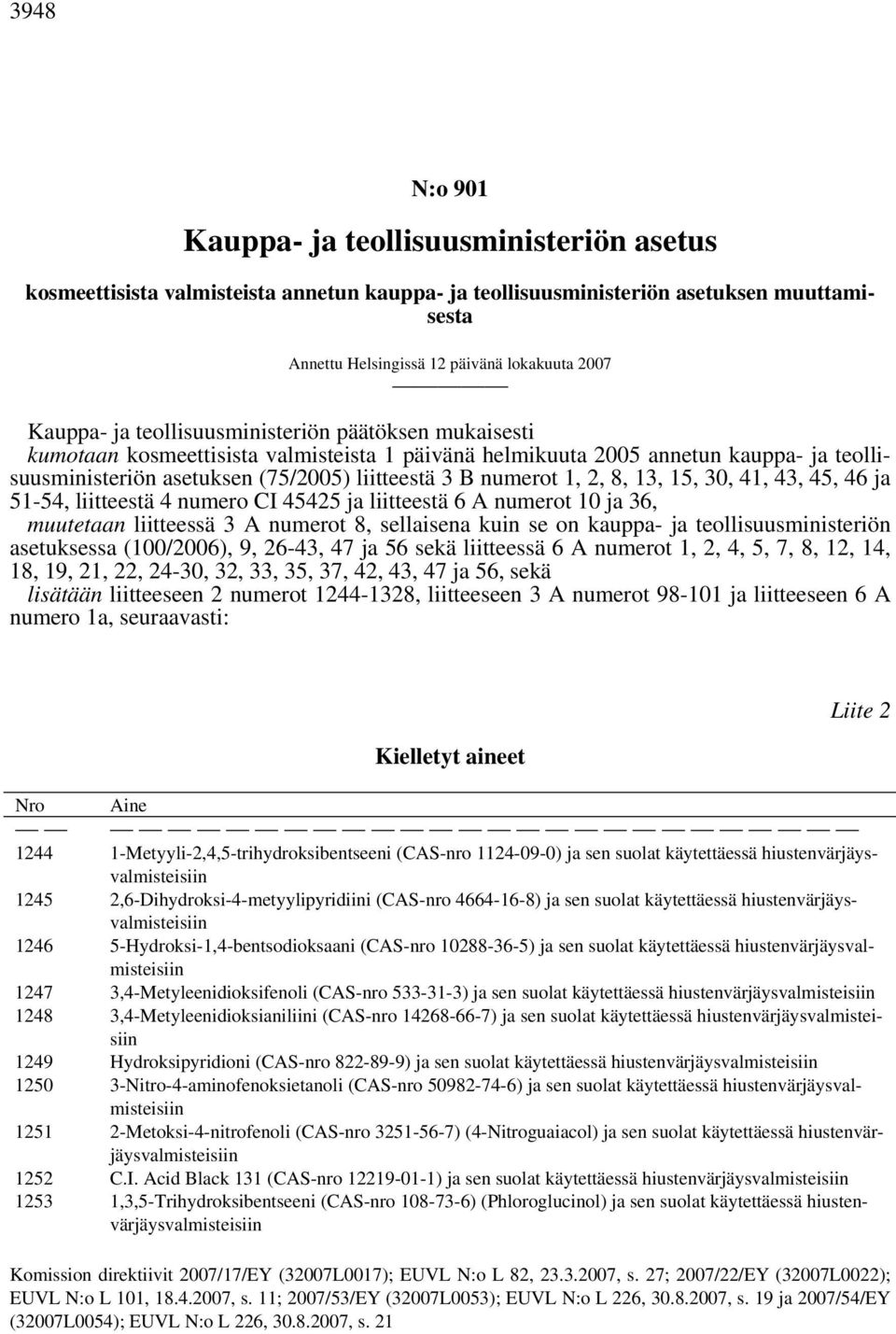 8, 13, 15, 30, 41, 43, 45, 46 ja 51-54, liitteestä 4 numero CI 45425 ja liitteestä 6 A numerot 10 ja 36, muutetaan liitteessä 3 A numerot 8, sellaisena kuin se on kauppa- ja teollisuusministeriön