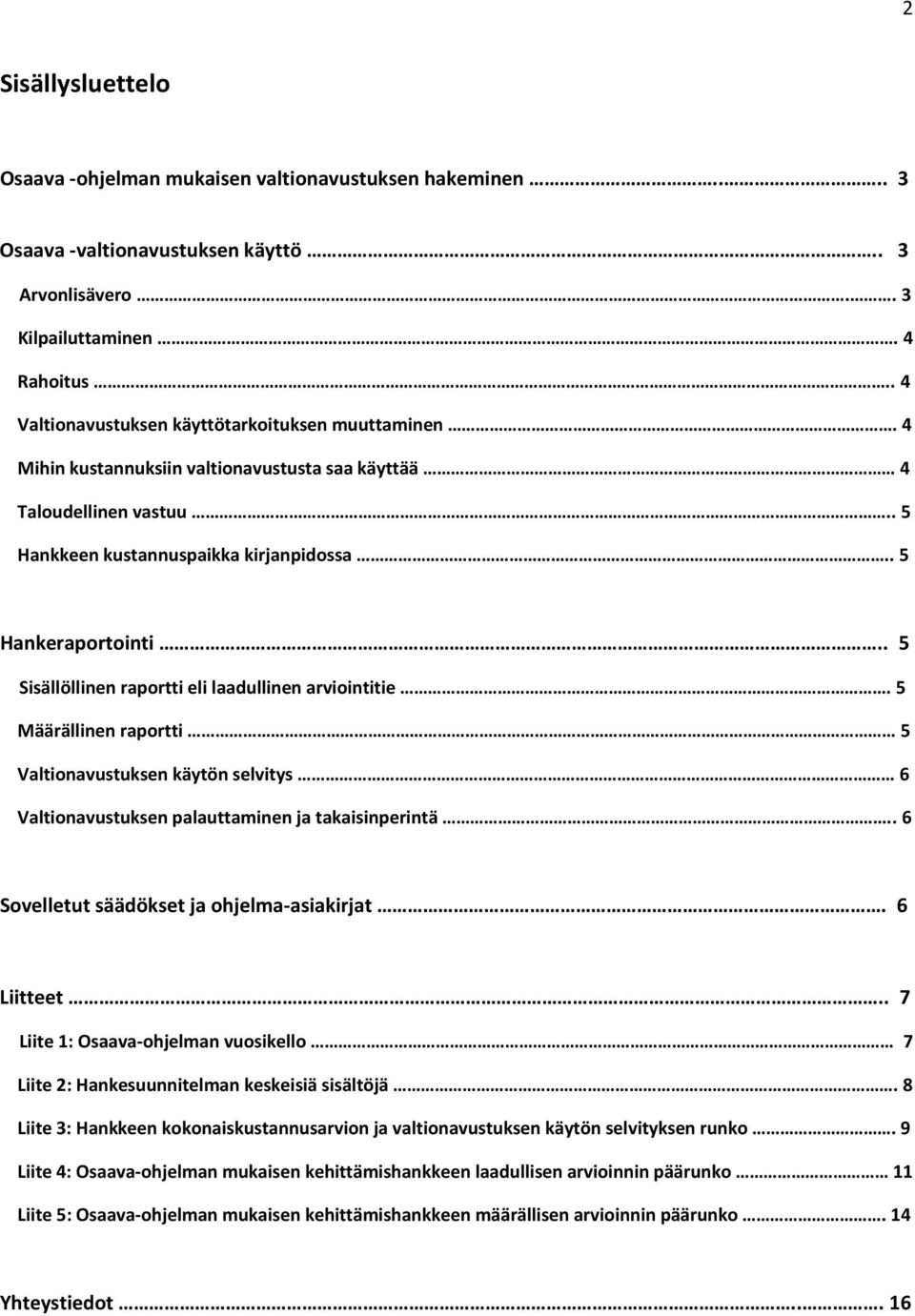 5 Määrällin rportti 5 Vltionvtuks käytön selvitys 6 Vltionvtuks pluttmin j tkisinperintä.. 6 Sovelletut säädökset j ohjelm sikirjt. 6 Liitteet.