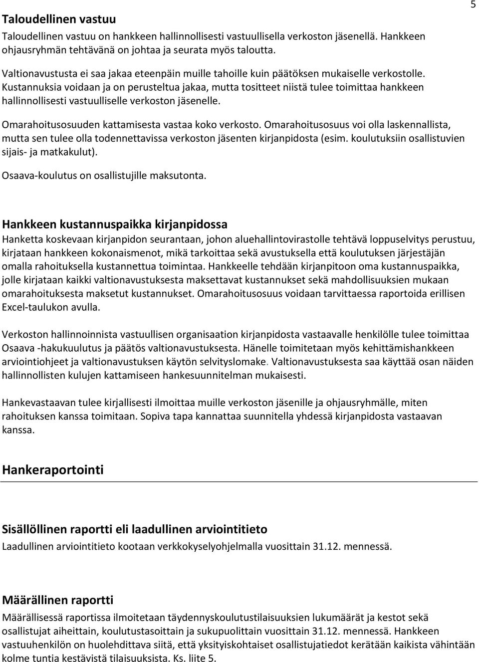 Omrhoitosuud kttmisest vst koko verkosto. Omrhoitosu voi oll lsknllist, mutt s tulee oll todnettviss verkoston jäst kirjnpidost (esim. utuksiin osllistuvi siji j mtkkulut).