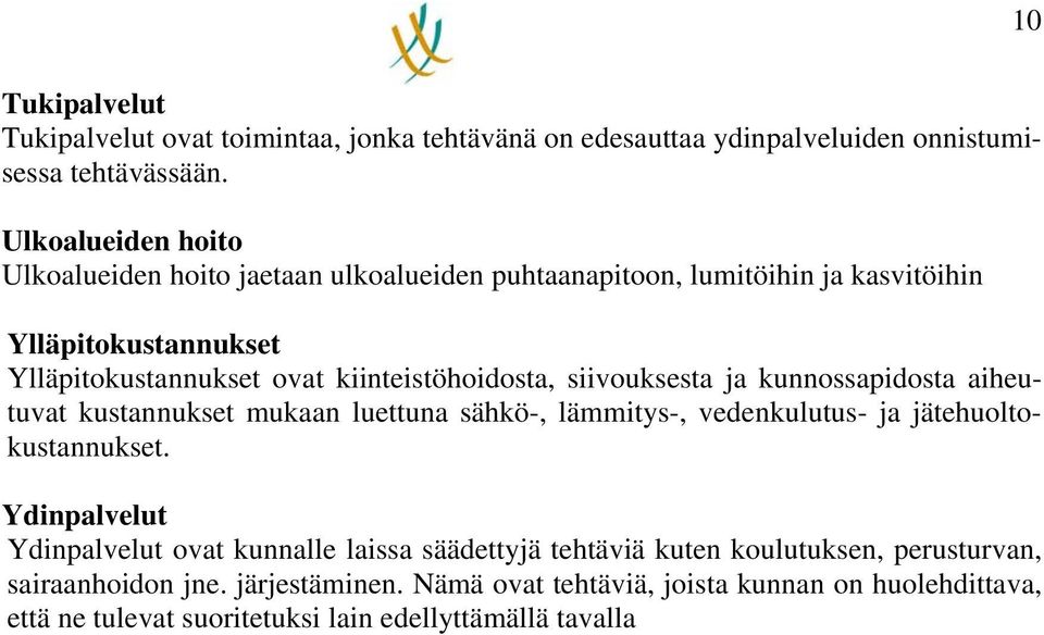 kiinteistöhoidosta, siivouksesta ja kunnossapidosta aiheutuvat kustannukset mukaan luettuna sähkö-, lämmitys-, vedenkulutus- ja jätehuoltokustannukset.