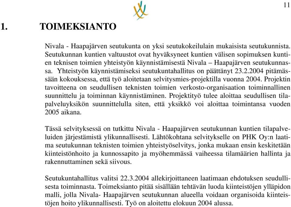 Yhteistyön käynnistämiseksi seutukuntahallitus on päättänyt 23.2.2004 pitämässään kokouksessa, että työ aloitetaan selvitysmies-projektilla vuonna 2004.