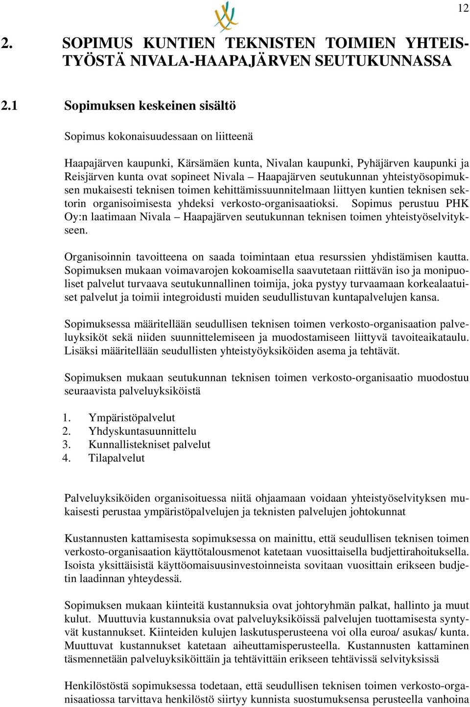 seutukunnan yhteistyösopimuksen mukaisesti teknisen toimen kehittämissuunnitelmaan liittyen kuntien teknisen sektorin organisoimisesta yhdeksi verkosto-organisaatioksi.