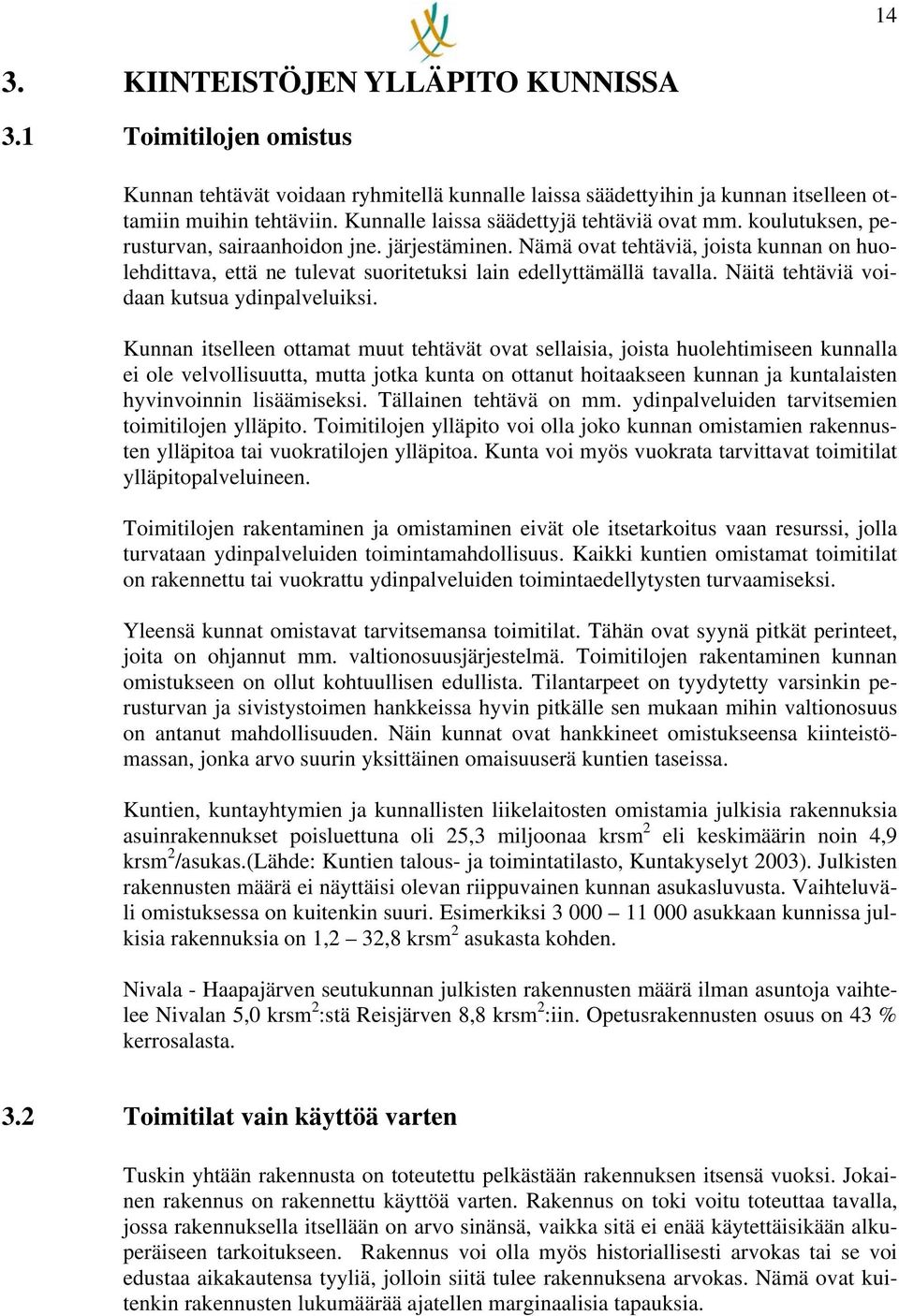 Nämä ovat tehtäviä, joista kunnan on huolehdittava, että ne tulevat suoritetuksi lain edellyttämällä tavalla. Näitä tehtäviä voidaan kutsua ydinpalveluiksi.