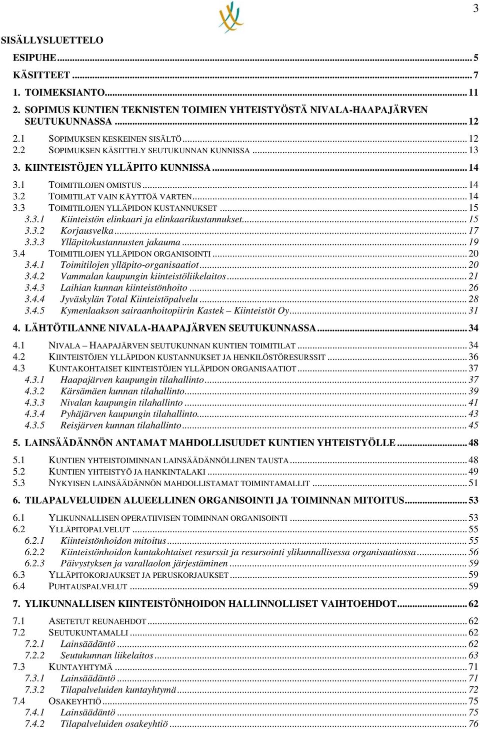 .. 14 3.3 TOIMITILOJEN YLLÄPIDON KUSTANNUKSET... 15 3.3.1 Kiinteistön elinkaari ja elinkaarikustannukset... 15 3.3.2 Korjausvelka... 17 3.3.3 Ylläpitokustannusten jakauma... 19 3.