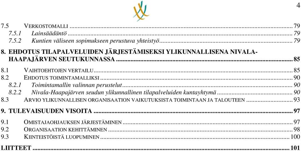 .. 90 8.2.1 Toimintamallin valinnan perustelut... 90 8.2.2 Nivala-Haapajärven seudun ylikunnallinen tilapalveluiden kuntayhtymä... 90 8.3 ARVIO YLIKUNNALLISEN ORGANISAATION VAIKUTUKSISTA TOIMINTAAN JA TALOUTEEN.