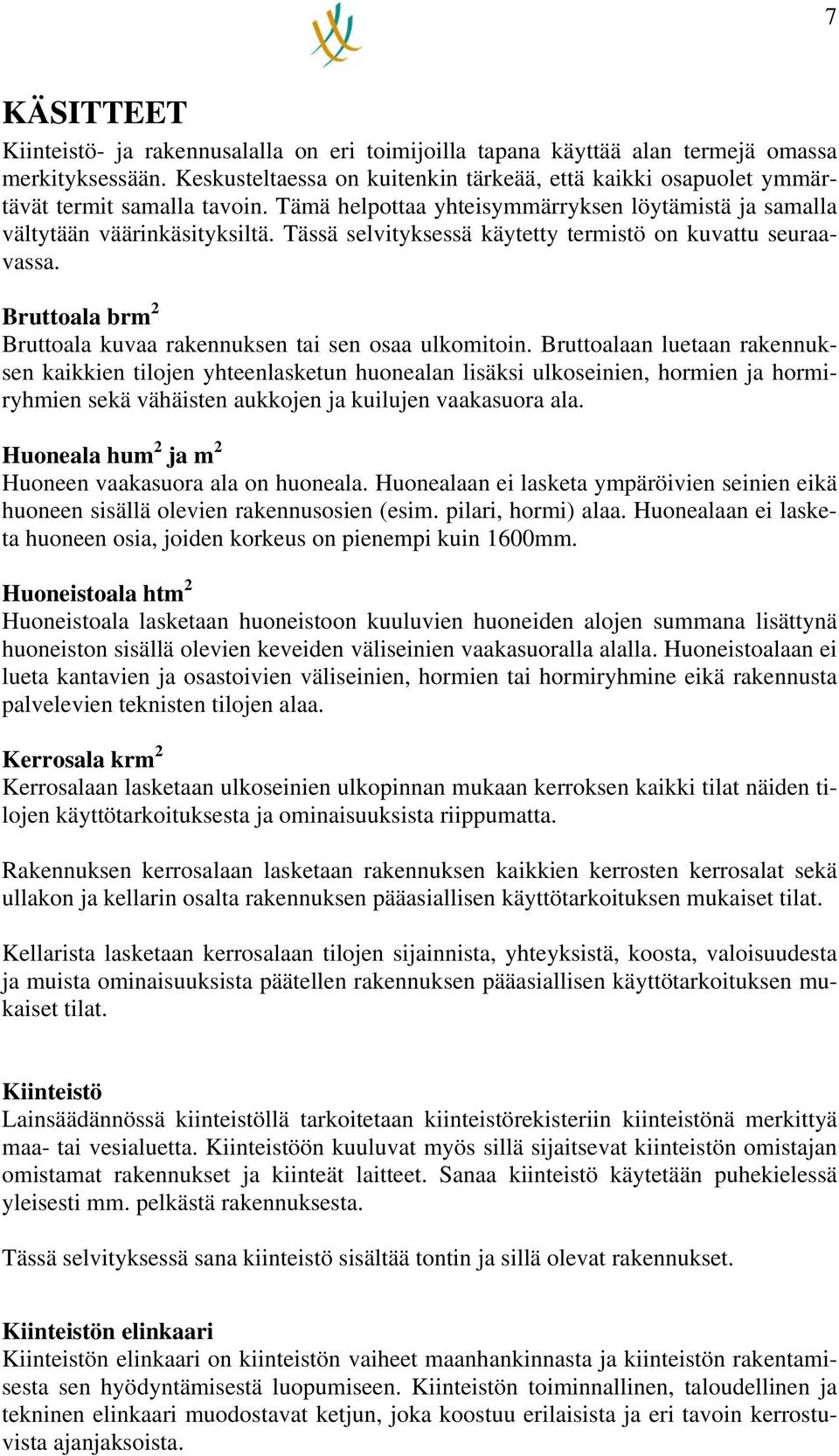 Tässä selvityksessä käytetty termistö on kuvattu seuraavassa. Bruttoala brm 2 Bruttoala kuvaa rakennuksen tai sen osaa ulkomitoin.