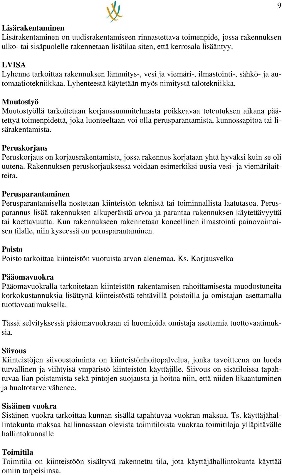 Muutostyö Muutostyöllä tarkoitetaan korjaussuunnitelmasta poikkeavaa toteutuksen aikana päätettyä toimenpidettä, joka luonteeltaan voi olla perusparantamista, kunnossapitoa tai lisärakentamista.