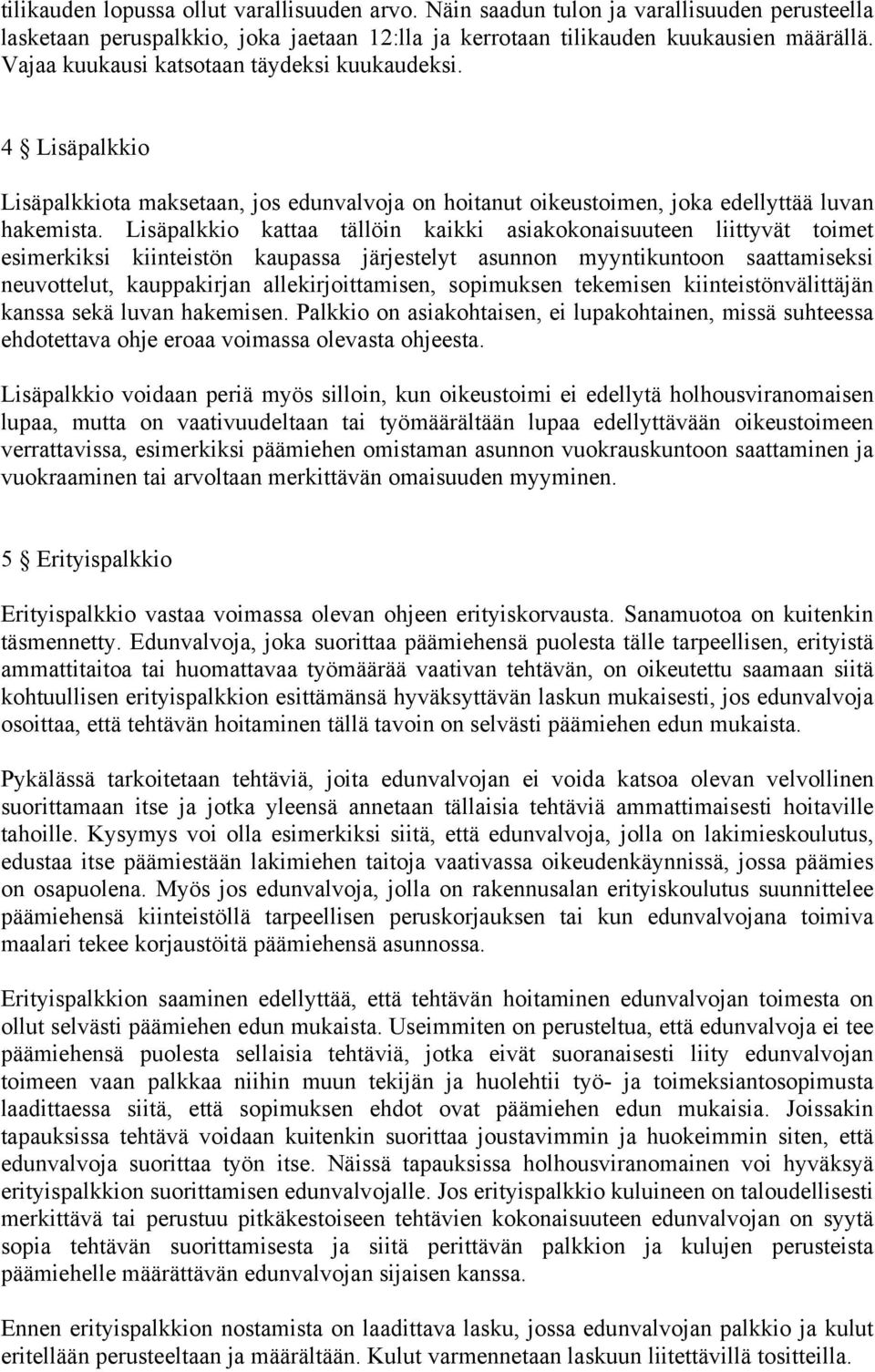 Lisäpalkkio kattaa tällöin kaikki asiakokonaisuuteen liittyvät toimet esimerkiksi kiinteistön kaupassa järjestelyt asunnon myyntikuntoon saattamiseksi neuvottelut, kauppakirjan allekirjoittamisen,