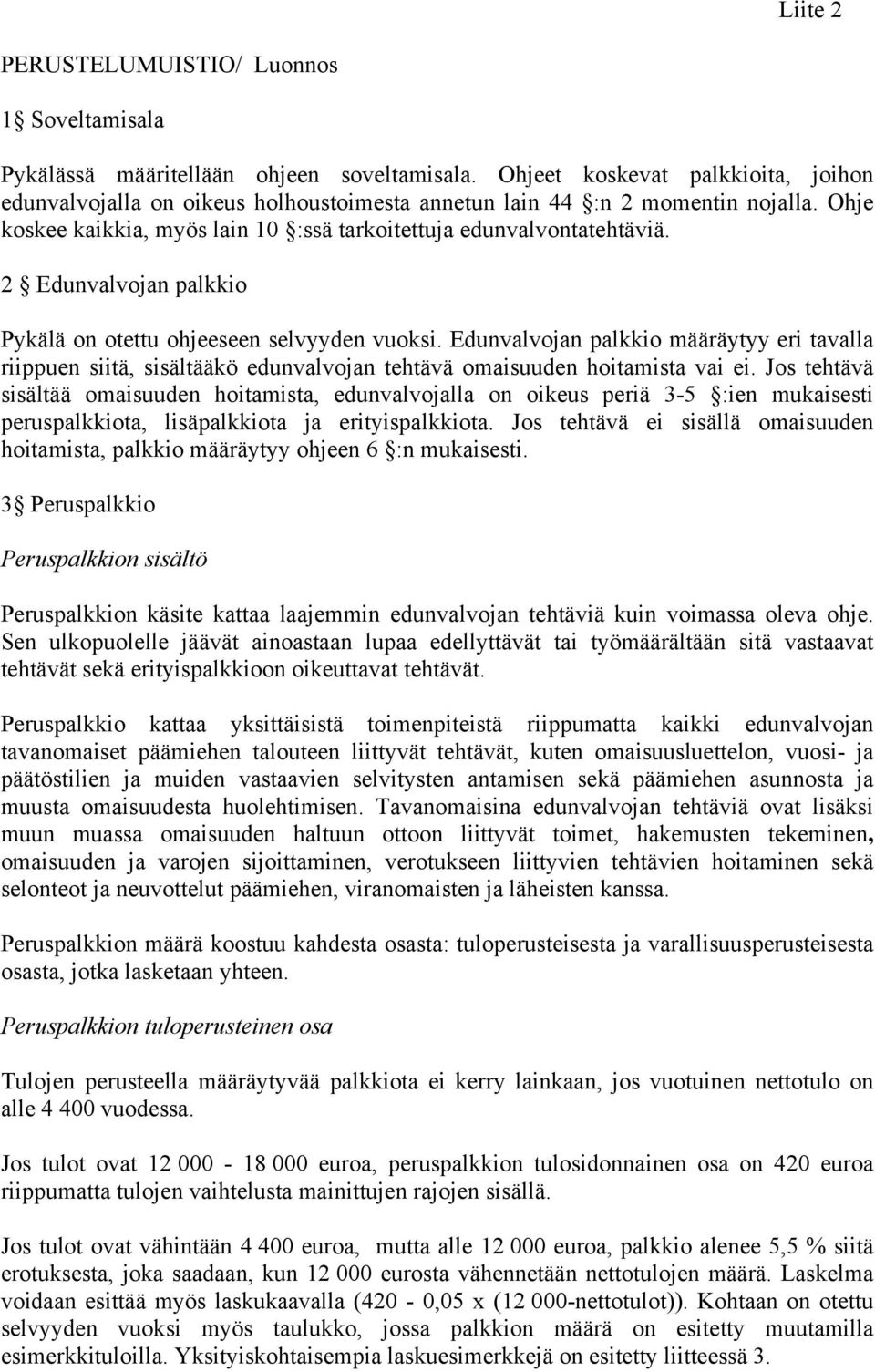2 Edunvalvojan palkkio Pykälä on otettu ohjeeseen selvyyden vuoksi. Edunvalvojan palkkio määräytyy eri tavalla riippuen siitä, sisältääkö edunvalvojan tehtävä omaisuuden hoitamista vai ei.
