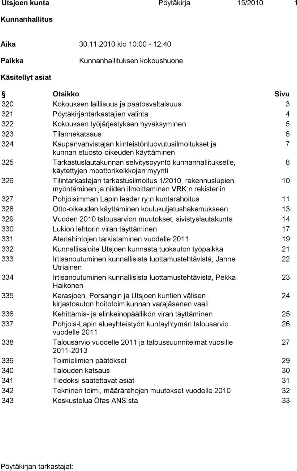 työjärjestyksen hyväksyminen 5 323 Tilannekatsaus 6 324 Kaupanvahvistajan kiinteistönluovutusilmoitukset ja 7 kunnan etuosto-oikeuden käyttäminen 325 Tarkastuslautakunnan selvityspyyntö