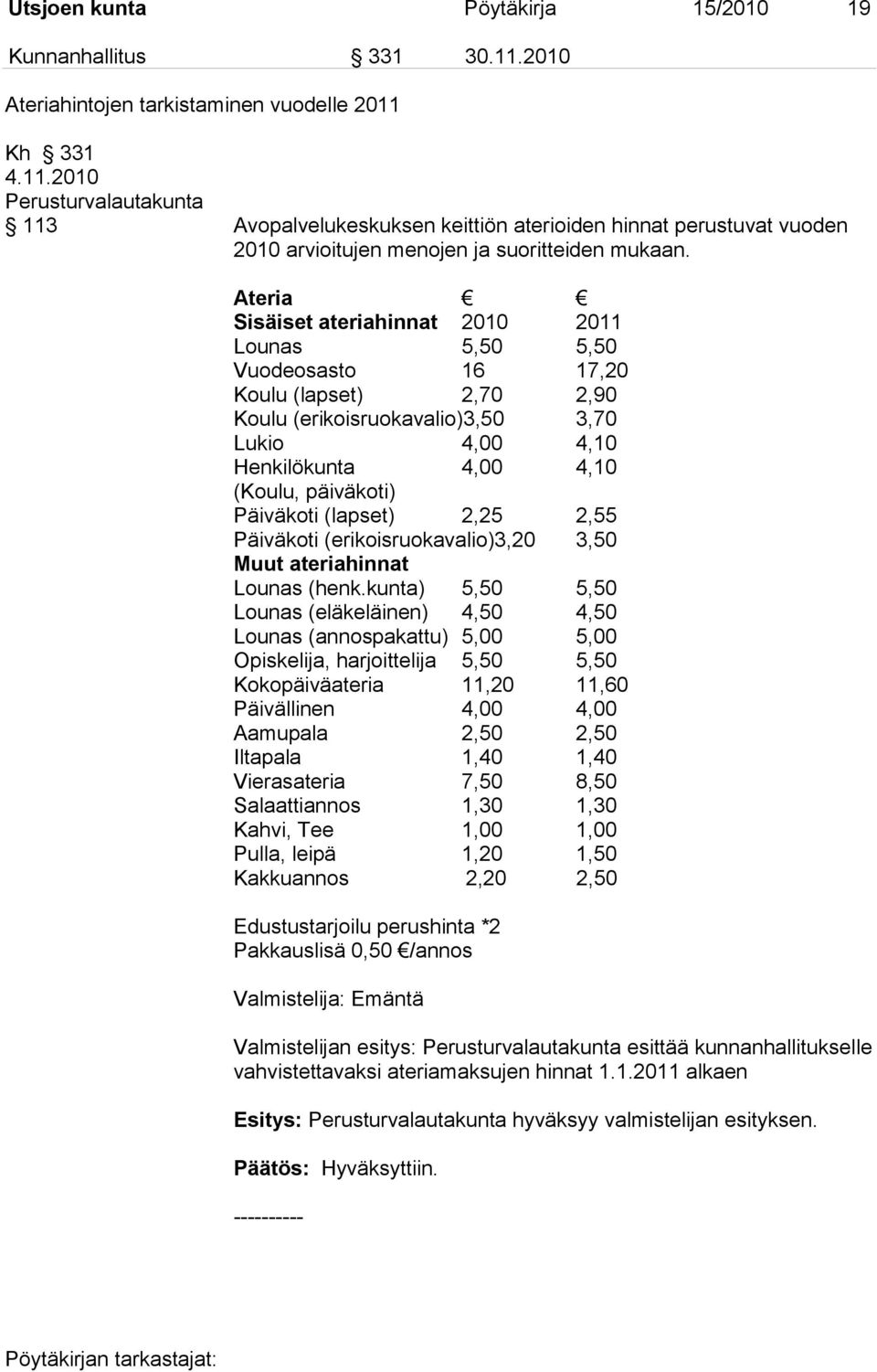 Ateria Sisäiset ateriahinnat 2010 2011 Lounas 5,50 5,50 Vuodeosasto 16 17,20 Koulu (lapset) 2,70 2,90 Koulu (erikoisruokavalio)3,50 3,70 Lukio 4,00 4,10 Henkilökunta 4,00 4,10 (Koulu, päiväkoti)