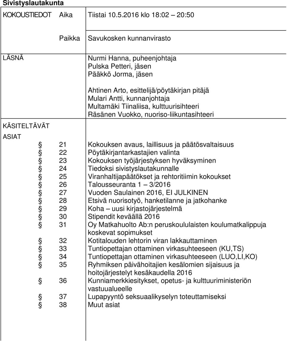 Antti, kunnanjohtaja Multamäki Tiinaliisa, kulttuurisihteeri Räsänen Vuokko, nuoriso-liikuntasihteeri 21 Kokouksen avaus, laillisuus ja päätösvaltaisuus 22 Pöytäkirjantarkastajien valinta 23