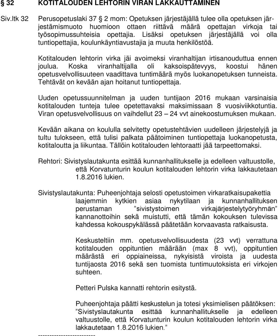 Lisäksi opetuksen järjestäjällä voi olla tuntiopettajia, koulunkäyntiavustajia ja muuta henkilöstöä. Kotitalouden lehtorin virka jäi avoimeksi viranhaltijan irtisanouduttua ennen joulua.