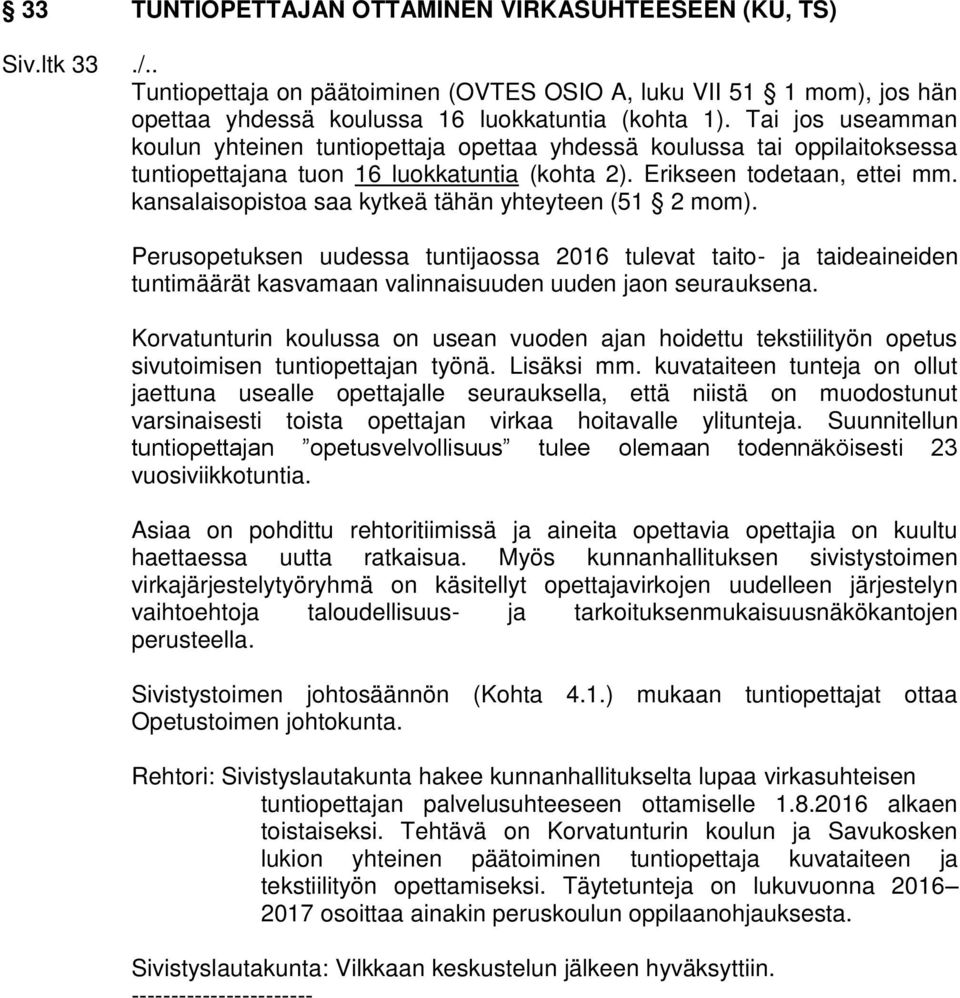 kansalaisopistoa saa kytkeä tähän yhteyteen (51 2 mom). Perusopetuksen uudessa tuntijaossa 2016 tulevat taito- ja taideaineiden tuntimäärät kasvamaan valinnaisuuden uuden jaon seurauksena.