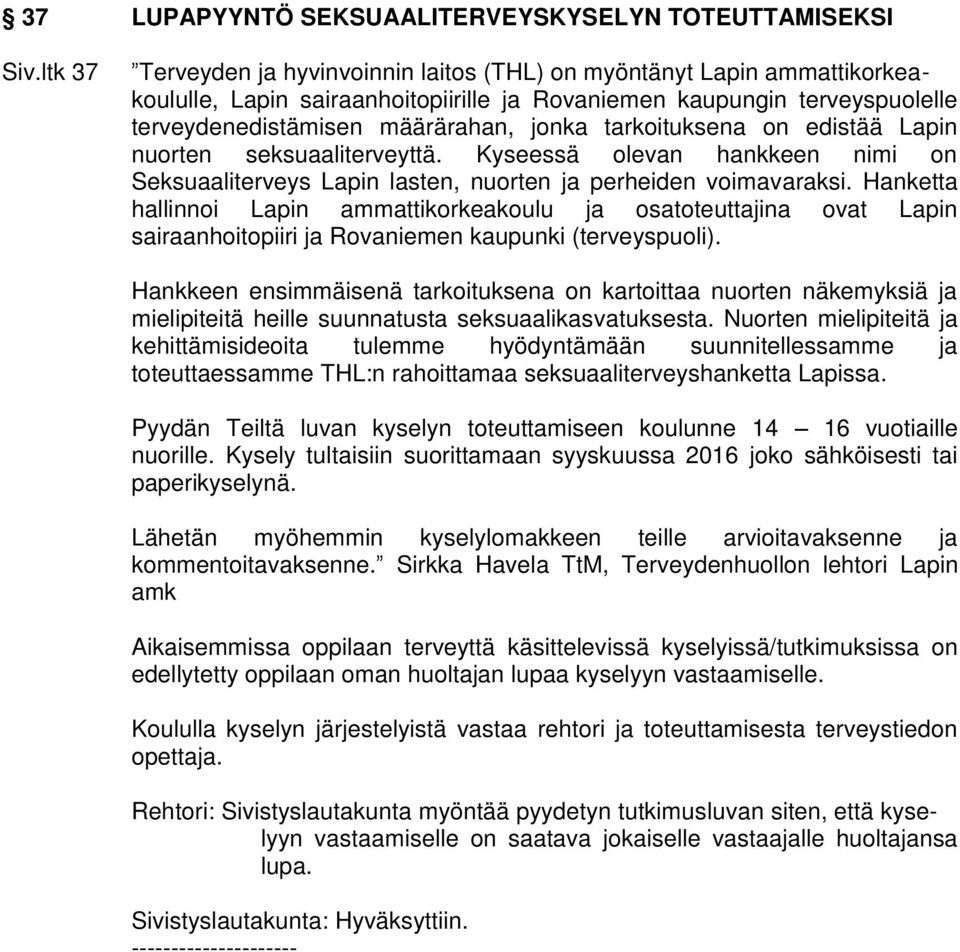 tarkoituksena on edistää Lapin nuorten seksuaaliterveyttä. Kyseessä olevan hankkeen nimi on Seksuaaliterveys Lapin lasten, nuorten ja perheiden voimavaraksi.