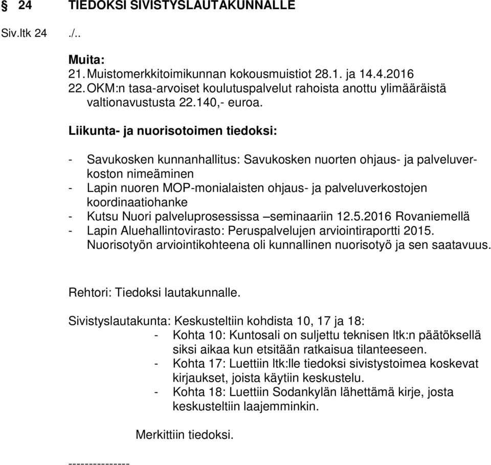 Liikunta- ja nuorisotoimen tiedoksi: - Savukosken kunnanhallitus: Savukosken nuorten ohjaus- ja palveluverkoston nimeäminen - Lapin nuoren MOP-monialaisten ohjaus- ja palveluverkostojen