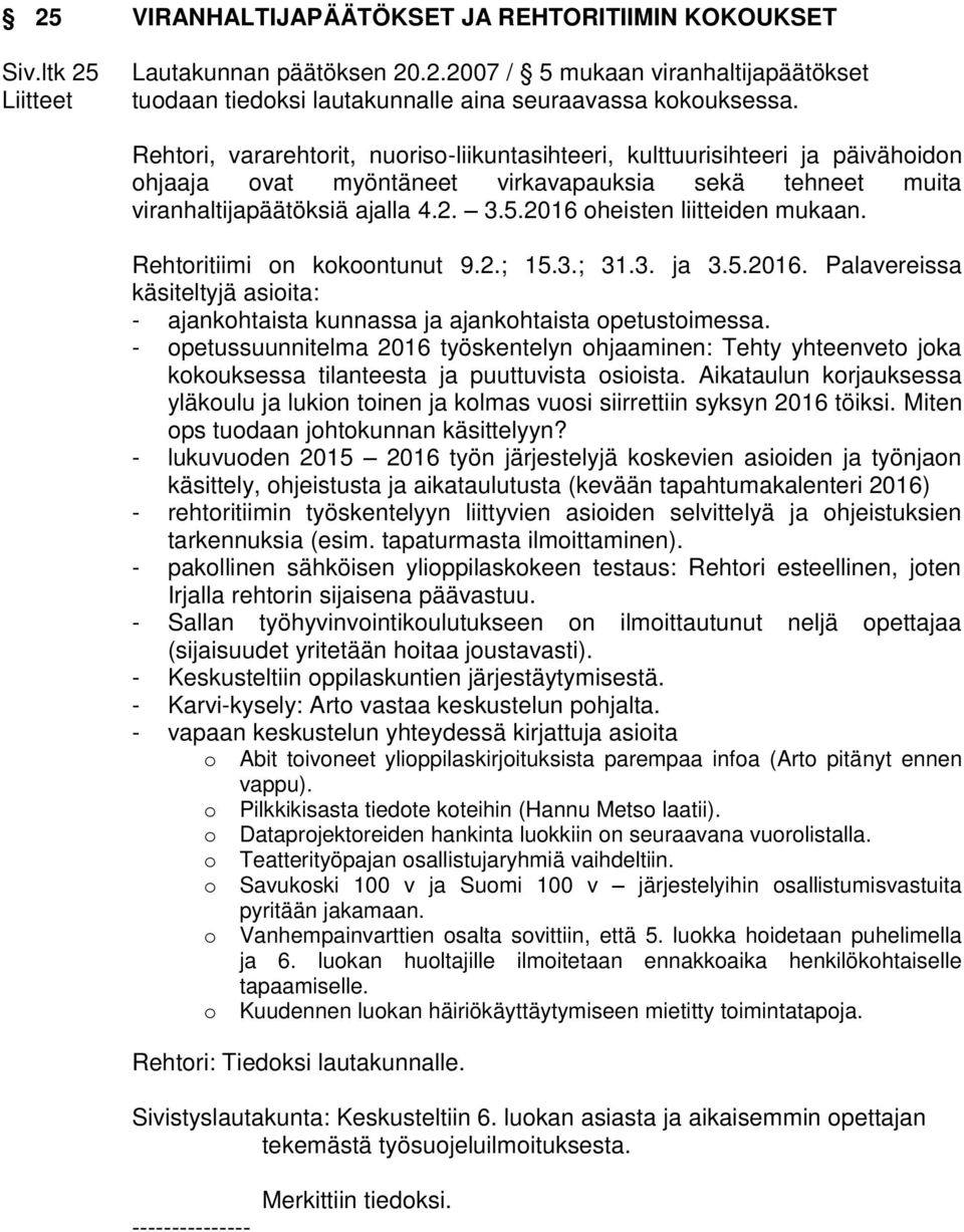 2016 oheisten liitteiden mukaan. Rehtoritiimi on kokoontunut 9.2.; 15.3.; 31.3. ja 3.5.2016. Palavereissa käsiteltyjä asioita: - ajankohtaista kunnassa ja ajankohtaista opetustoimessa.