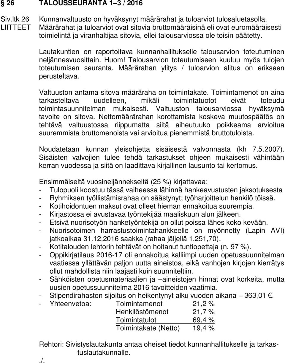 Lautakuntien on raportoitava kunnanhallitukselle talousarvion toteutuminen neljännesvuosittain. Huom! Talousarvion toteutumiseen kuuluu myös tulojen toteutumisen seuranta.