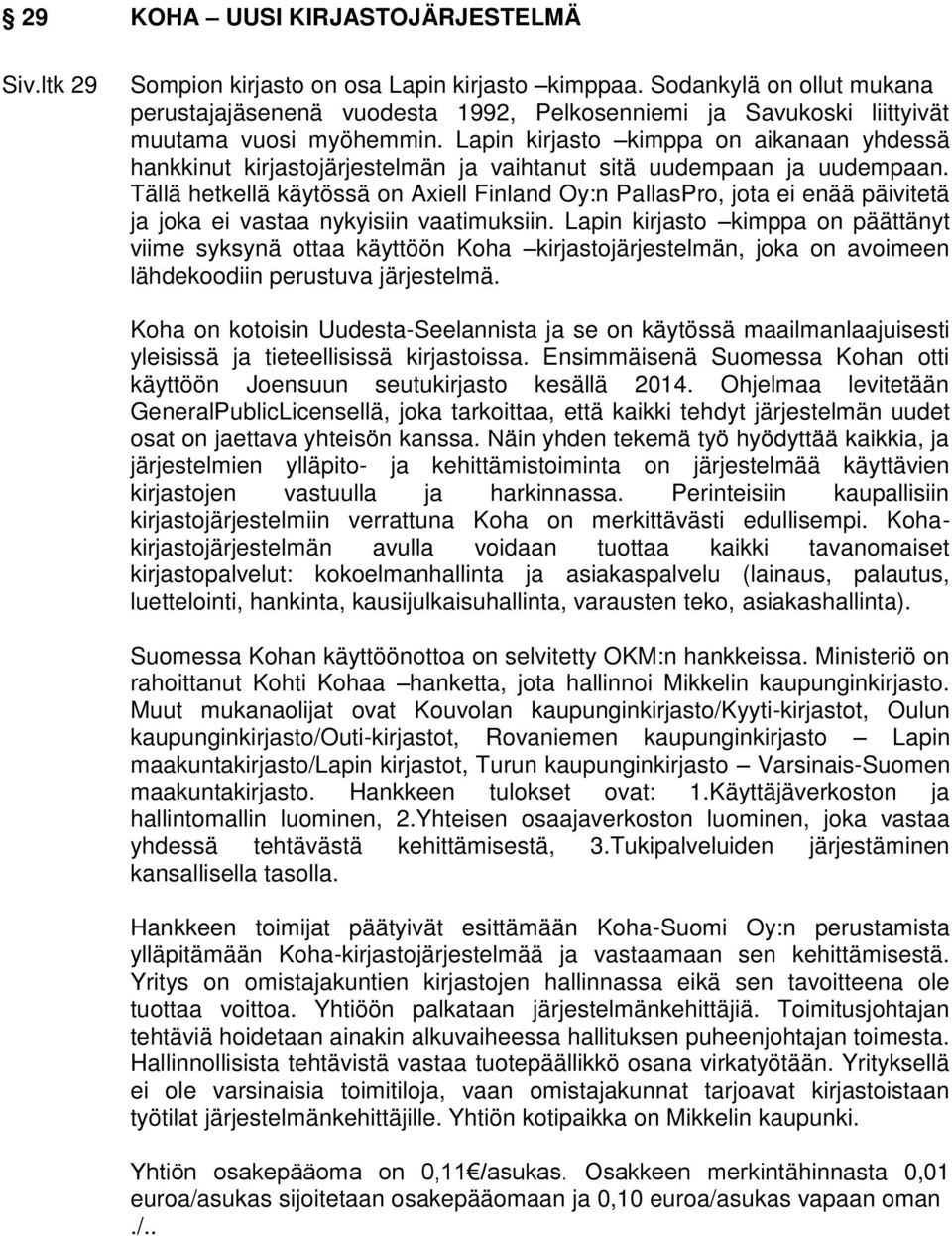 Lapin kirjasto kimppa on aikanaan yhdessä hankkinut kirjastojärjestelmän ja vaihtanut sitä uudempaan ja uudempaan.