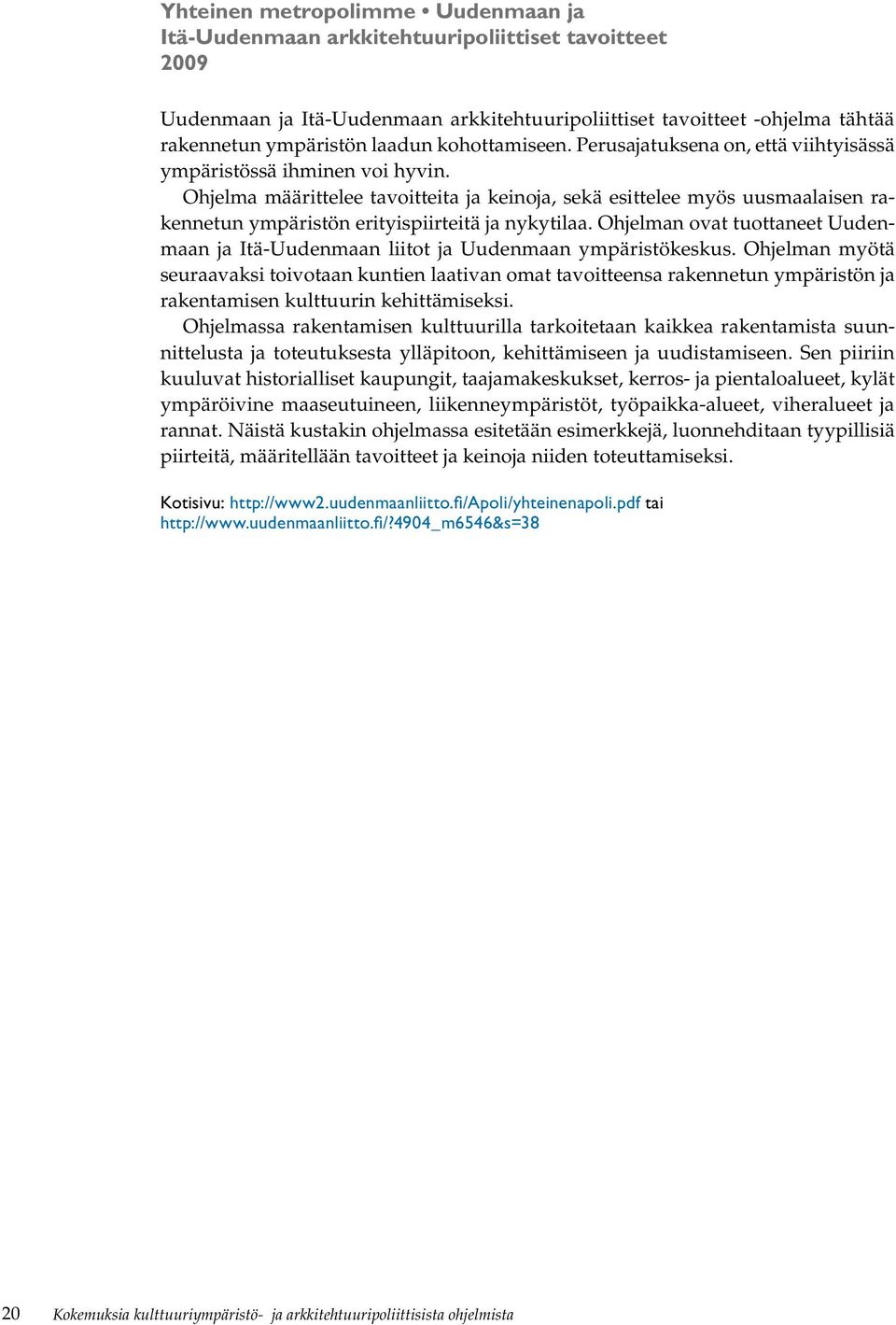 Ohjelma määrittelee tavoitteita ja keinoja, sekä esittelee myös uusmaalaisen rakennetun ympäristön erityispiirteitä ja nykytilaa.