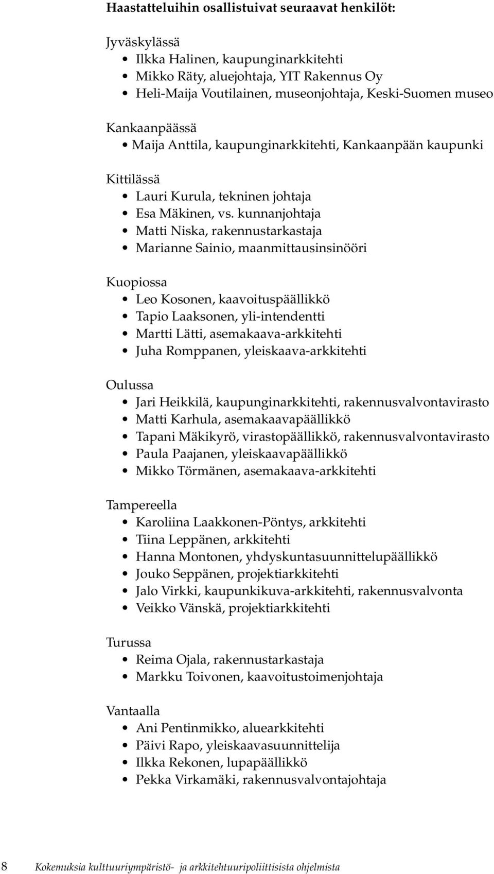 kunnanjohtaja Matti Niska, rakennustarkastaja Marianne Sainio, maanmittausinsinööri Kuopiossa Leo Kosonen, kaavoituspäällikkö Tapio Laaksonen, yli-intendentti Martti Lätti, asemakaava-arkkitehti Juha