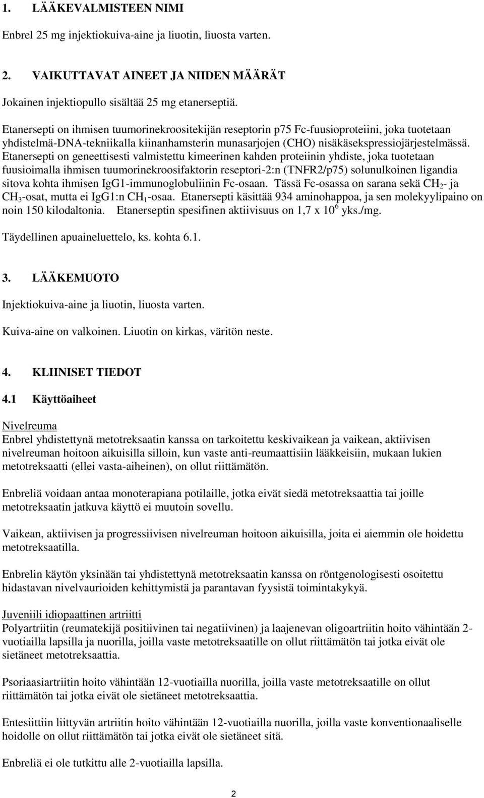 Etanersepti on geneettisesti valmistettu kimeerinen kahden proteiinin yhdiste, joka tuotetaan fuusioimalla ihmisen tuumorinekroosifaktorin reseptori-2:n (TNFR2/p75) solunulkoinen ligandia sitova