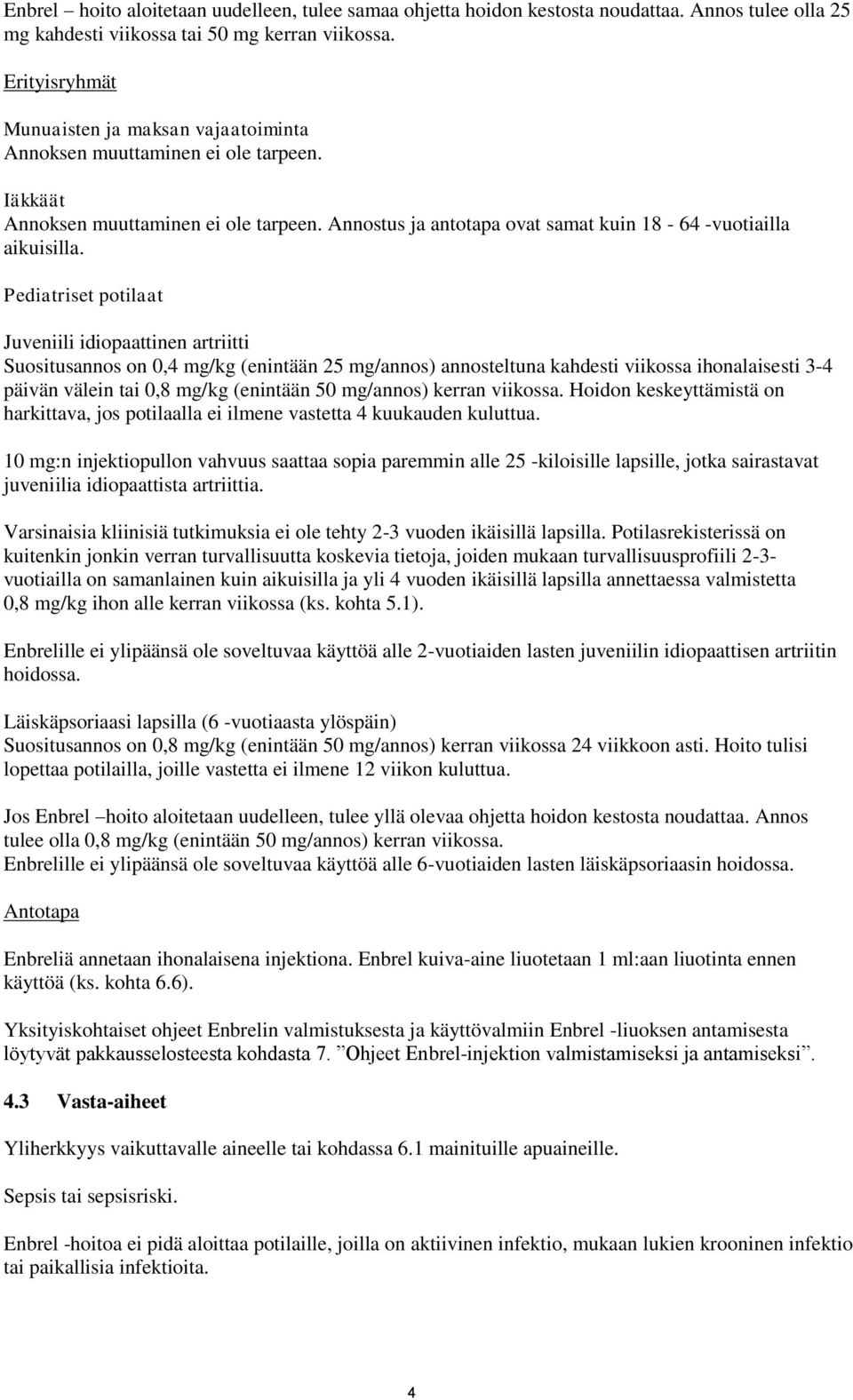 Pediatriset potilaat Juveniili idiopaattinen artriitti Suositusannos on 0,4 mg/kg (enintään 25 mg/annos) annosteltuna kahdesti viikossa ihonalaisesti 3-4 päivän välein tai 0,8 mg/kg (enintään 50