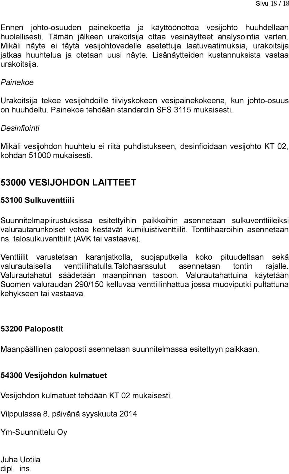 Painekoe Urakoitsija tekee vesijohdoille tiiviyskokeen vesipainekokeena, kun johto-osuus on huuhdeltu. Painekoe tehdään standardin SFS 3115 mukaisesti.