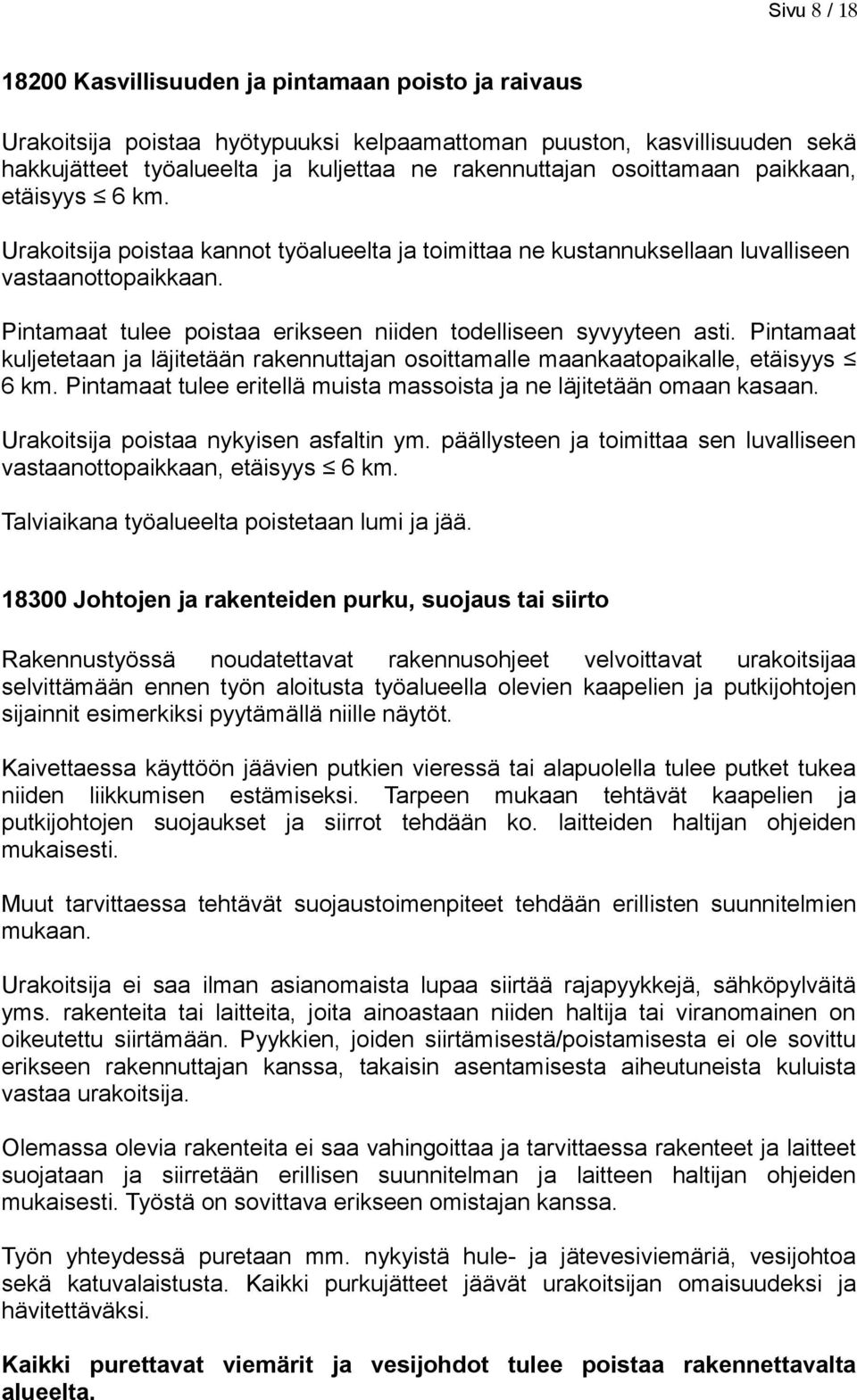 Pintamaat tulee poistaa erikseen niiden todelliseen syvyyteen asti. Pintamaat kuljetetaan ja läjitetään rakennuttajan osoittamalle maankaatopaikalle, etäisyys 6 km.