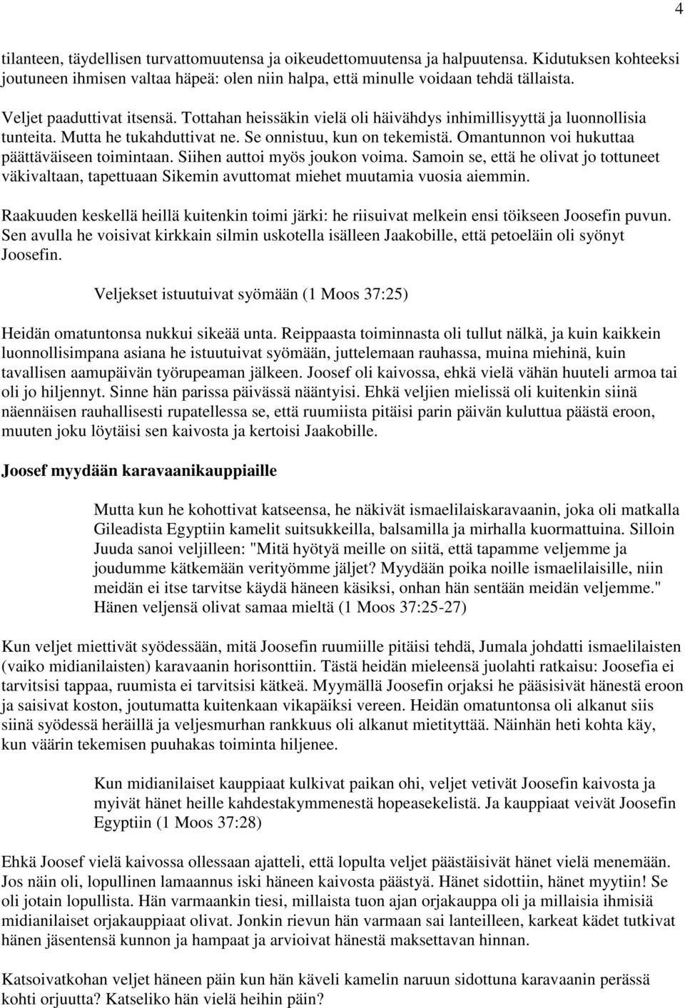 Omantunnon voi hukuttaa päättäväiseen toimintaan. Siihen auttoi myös joukon voima. Samoin se, että he olivat jo tottuneet väkivaltaan, tapettuaan Sikemin avuttomat miehet muutamia vuosia aiemmin.