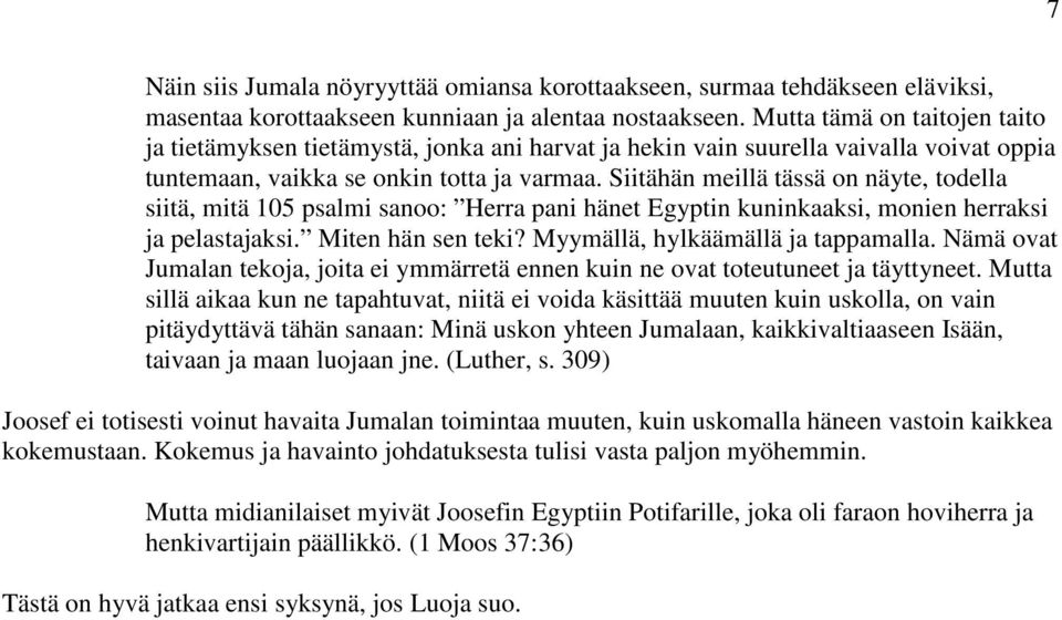 Siitähän meillä tässä on näyte, todella siitä, mitä 105 psalmi sanoo: Herra pani hänet Egyptin kuninkaaksi, monien herraksi ja pelastajaksi. Miten hän sen teki? Myymällä, hylkäämällä ja tappamalla.