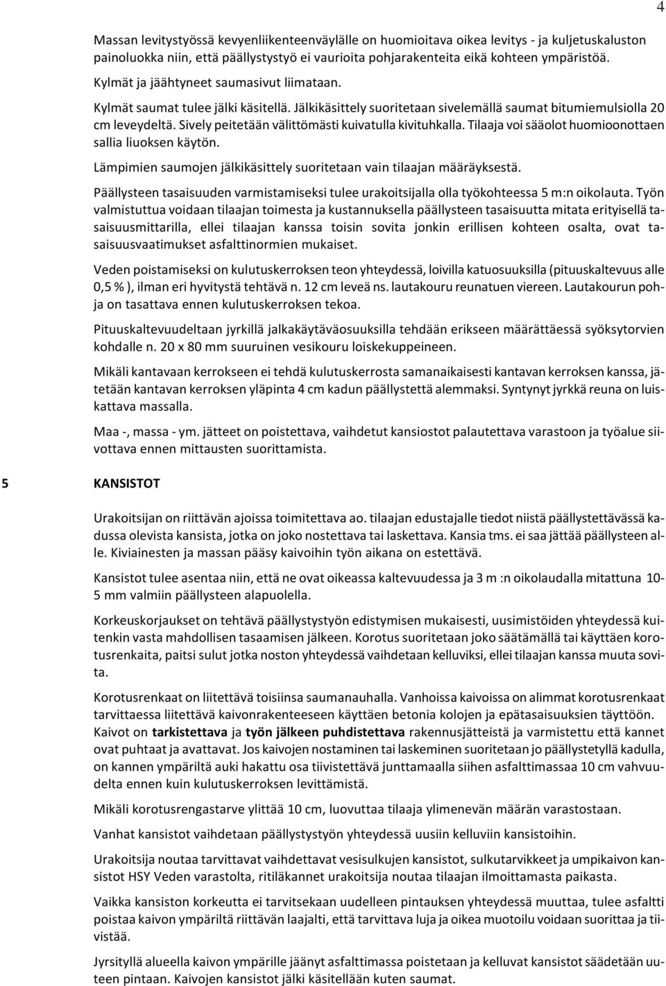 Sively peitetään välittömästi kuivatulla kivituhkalla. Tilaaja voi sääolot huomioonottaen sallia liuoksen käytön. Lämpimien saumojen jälkikäsittely suoritetaan vain tilaajan määräyksestä.