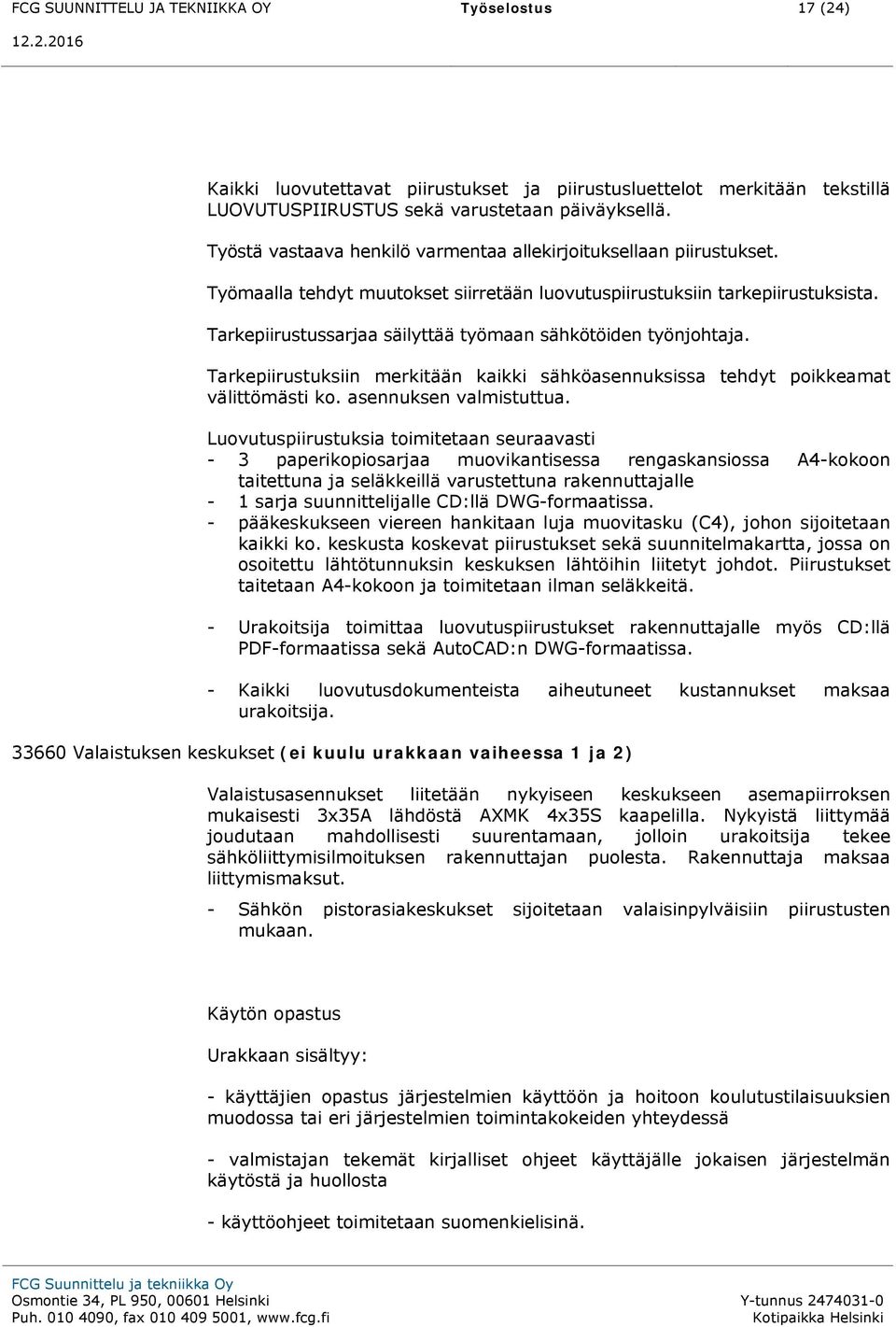 Tarkepiirustussarjaa säilyttää työmaan sähkötöiden työnjohtaja. Tarkepiirustuksiin merkitään kaikki sähköasennuksissa tehdyt poikkeamat välittömästi ko. asennuksen valmistuttua.