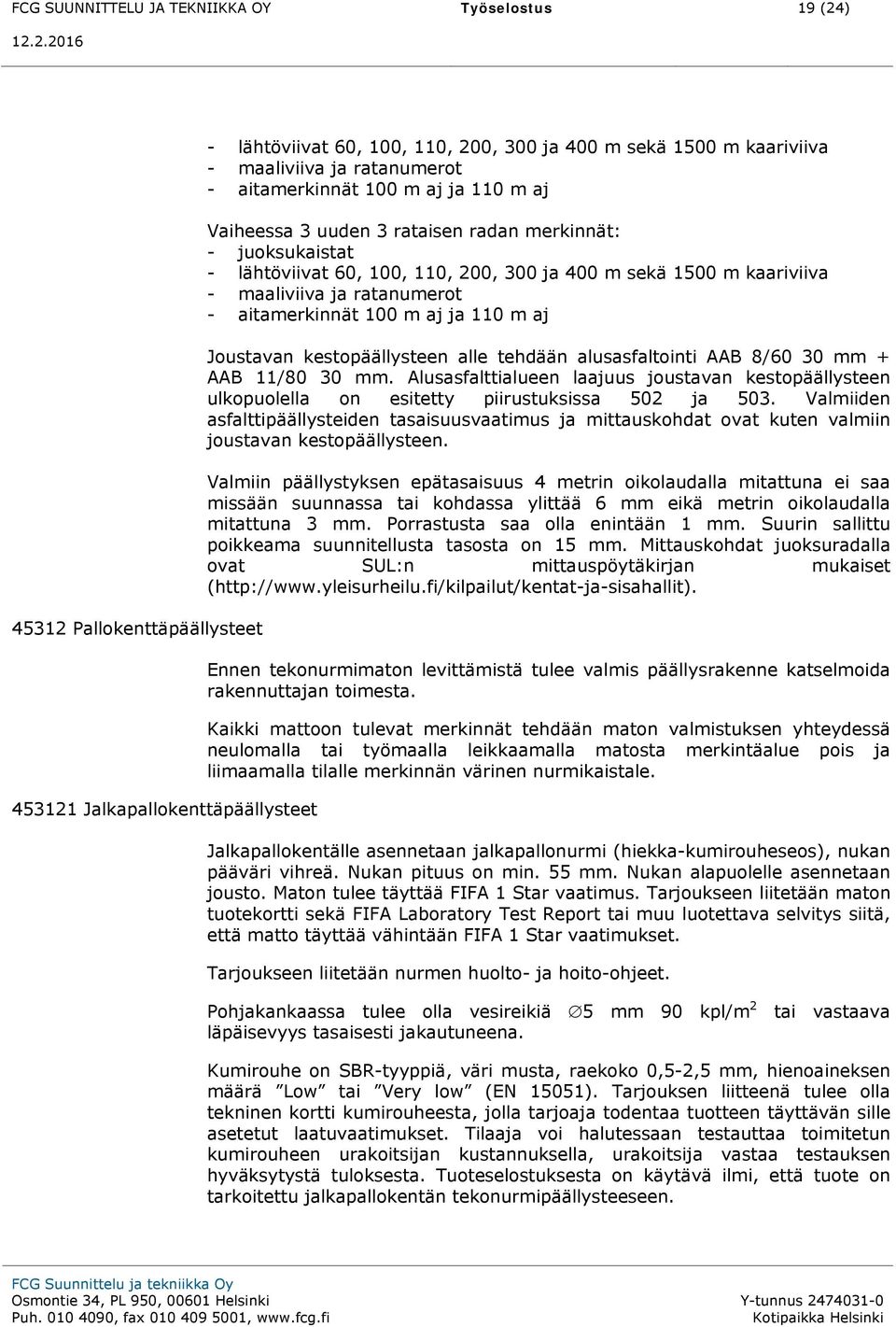 ratanumerot - aitamerkinnät 100 m aj ja 110 m aj Joustavan kestopäällysteen alle tehdään alusasfaltointi AAB 8/60 30 mm + AAB 11/80 30 mm.