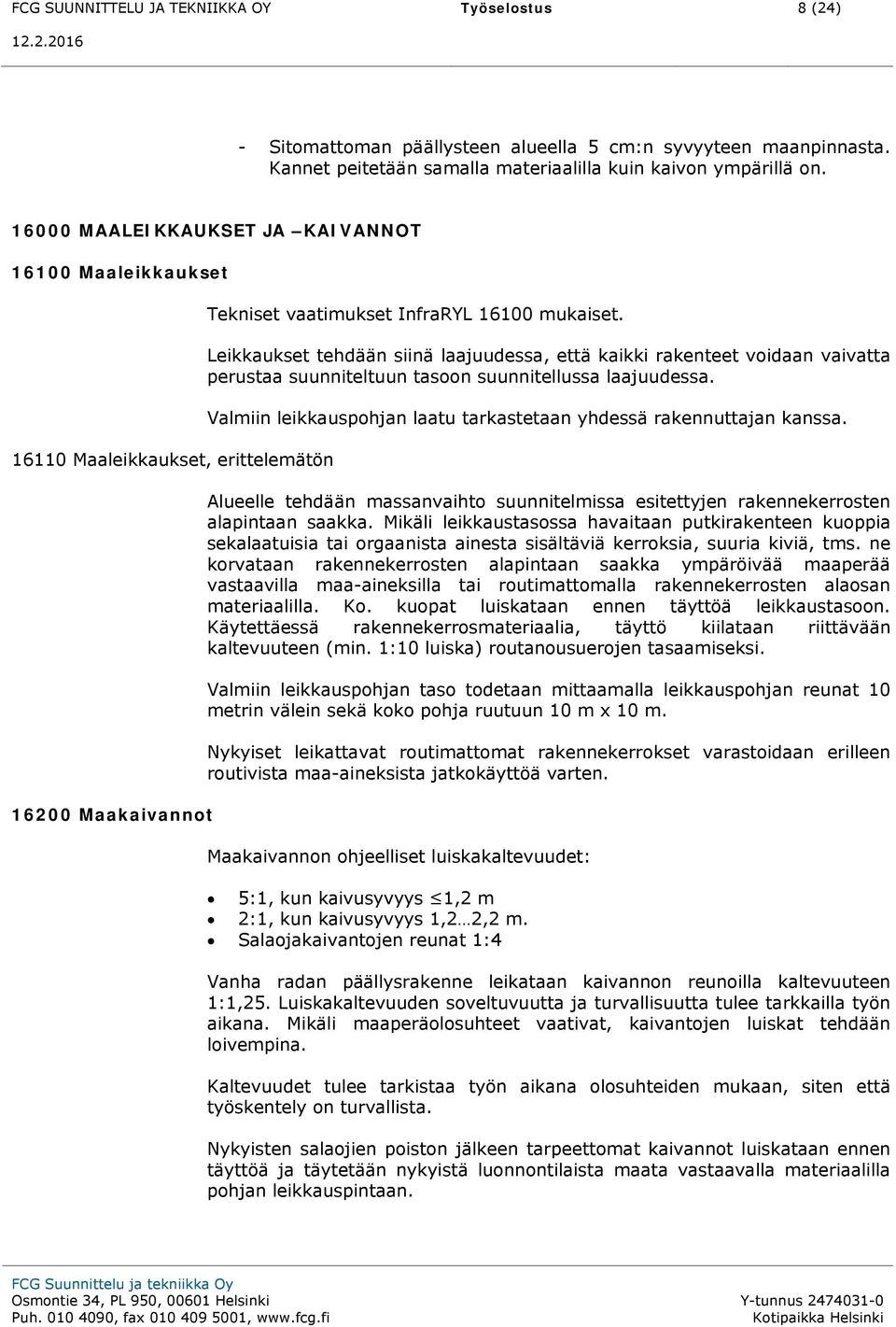 Leikkaukset tehdään siinä laajuudessa, että kaikki rakenteet voidaan vaivatta perustaa suunniteltuun tasoon suunnitellussa laajuudessa.