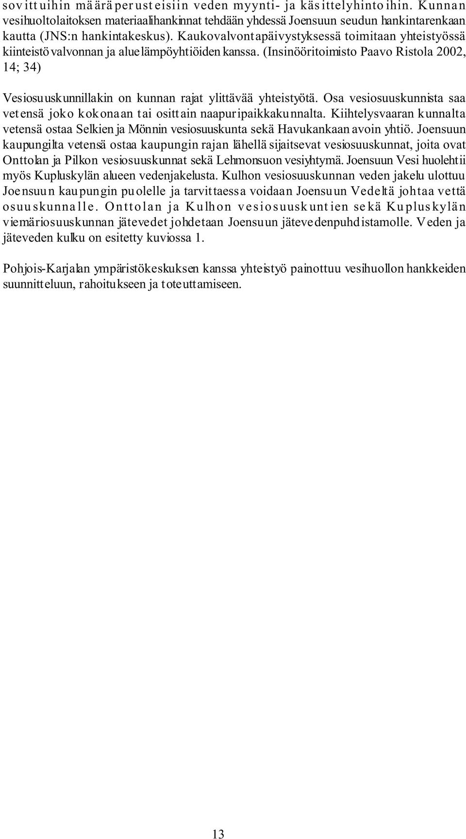 (Insinööritoimisto Paavo Ristola 2002, 14; 34) Vesiosuuskunnillakin on kunnan rajat ylittävää yhteistyötä. Osa vesiosuuskunnista saa vetensä joko kokonaan tai osittain naapuripaikkakunnalta.