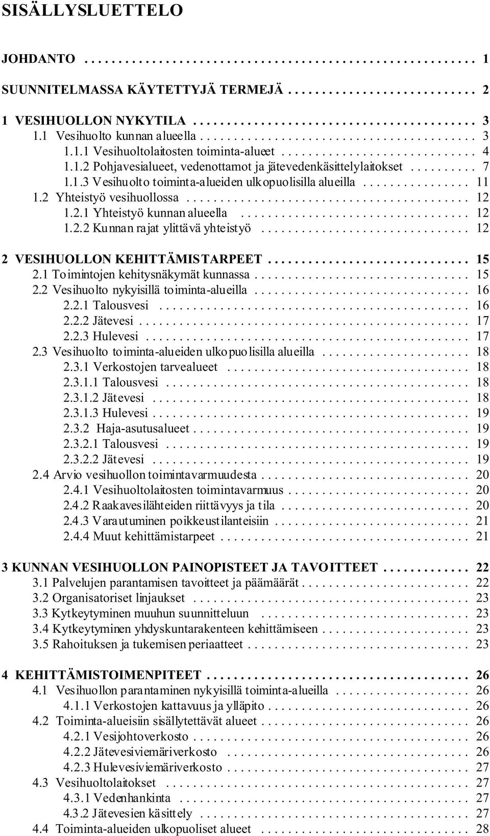 .. 12 2 VESIHUOLLON KEHITTÄMISTARPEET... 15 2.1 Toimintojen kehitysnäkymät kunnassa... 15 2.2 Vesihuolto nykyisillä toiminta-alueilla... 16 2.2.1 Talousvesi... 16 2.2.2 Jätevesi... 17 2.2.3 Hulevesi.