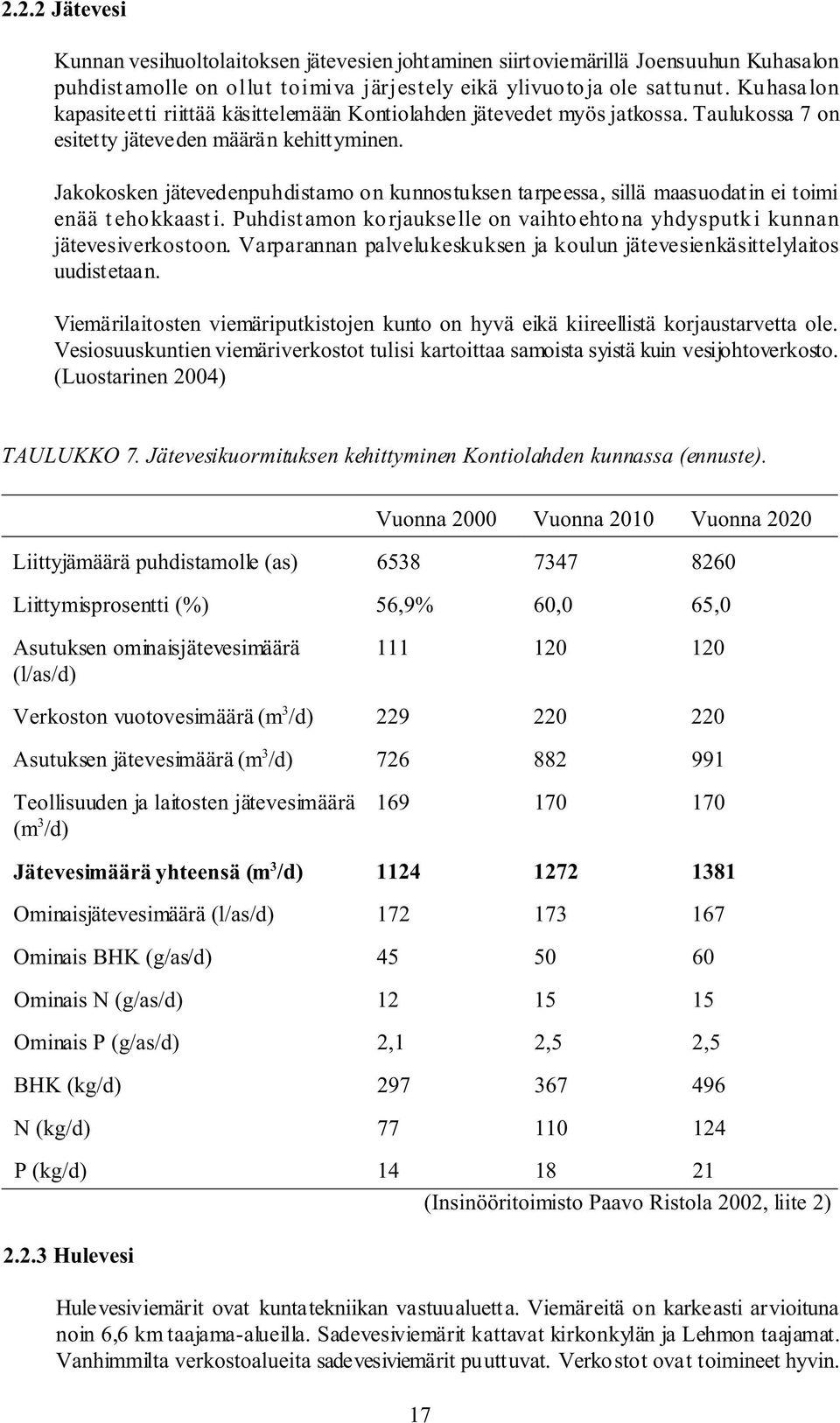 Jakokosken jätevedenpuhdistamo on kunnostuksen tarpeessa, sillä maasuodatin ei toimi enää tehokkaast i. Puhdistamon korjaukselle on vaihtoehtona yhdysputki kunnan jätevesiverkostoon.