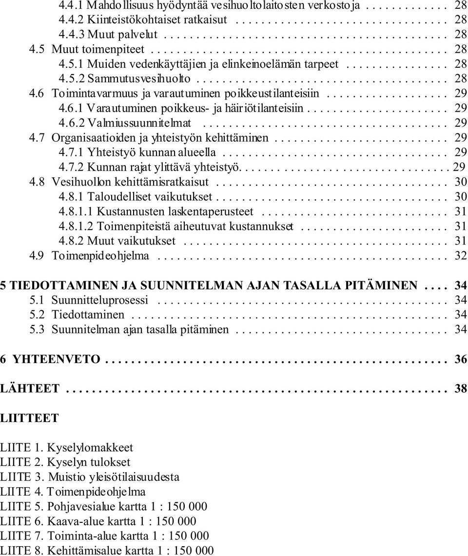 .. 29 4.7.1 Yhteistyö kunnan alueella... 29 4.7.2 Kunnan rajat ylittävä yhteistyö................................. 29 4.8 Vesihuollon kehittämisratkaisut... 30 4.8.1 Taloudelliset vaikutukset... 30 4.8.1.1 Kustannusten laskentaperusteet.