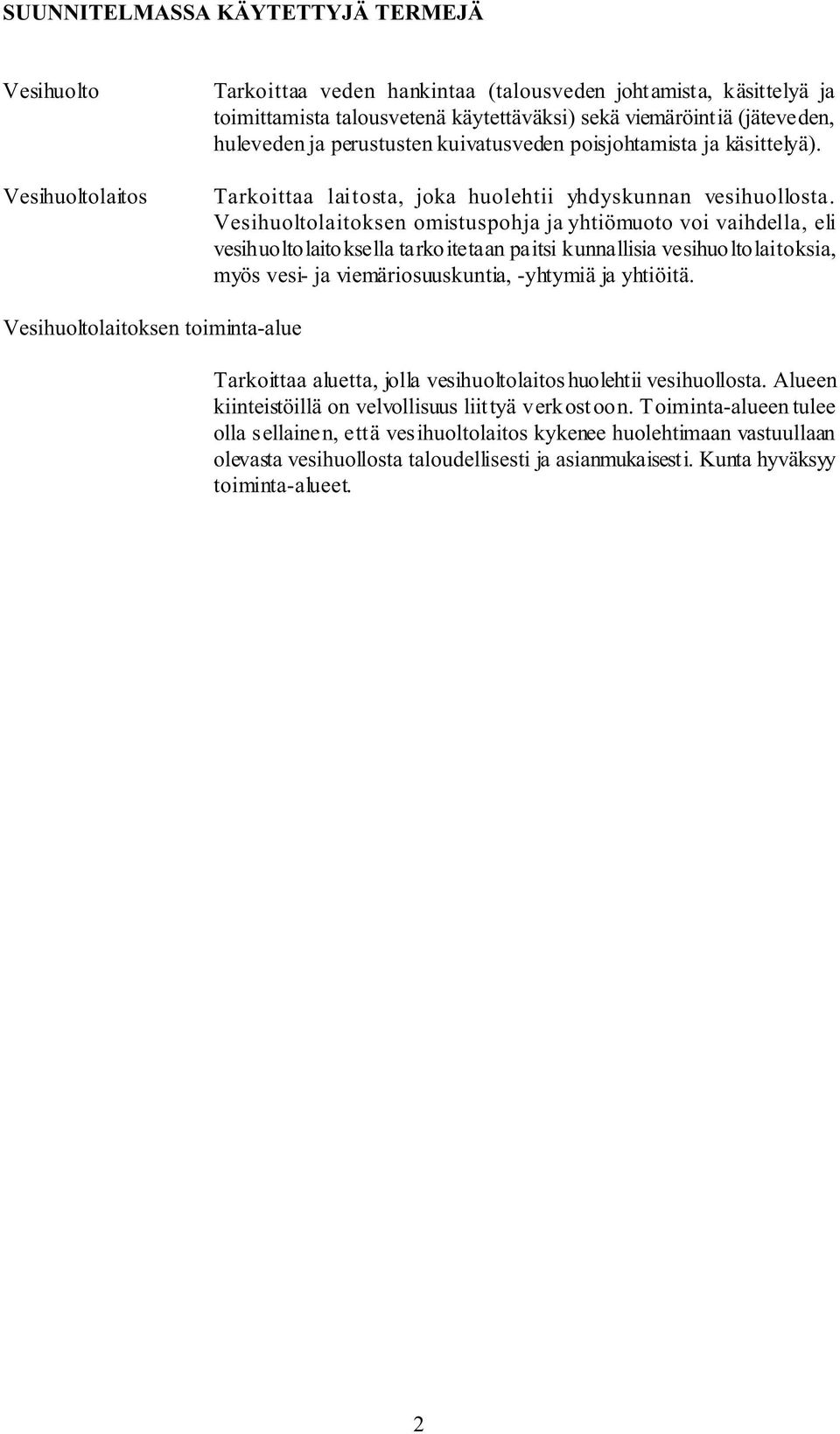 Vesihuoltolaitoksen omistuspohja ja yhtiömuoto voi vaihdella, eli vesihuoltolaito ksella tarkoitetaan paitsi kunnallisia vesihuoltolaitoksia, myös vesi- ja viemäriosuuskuntia, -yhtymiä ja yhtiöitä.