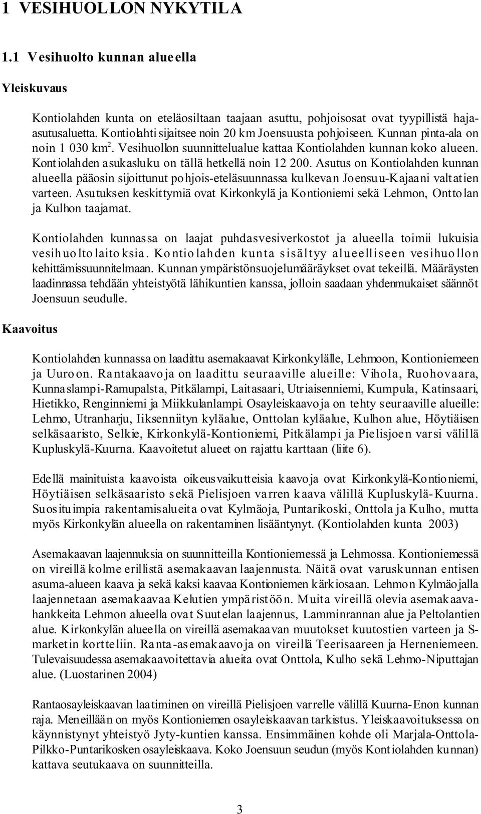 Kontiolahden asukasluku on tällä hetkellä noin 12 200. Asutus on Kontiolahden kunnan alueella pääosin sijoittunut pohjois-eteläsuunnassa kulkevan Joensuu-Kajaani valtatien varteen.