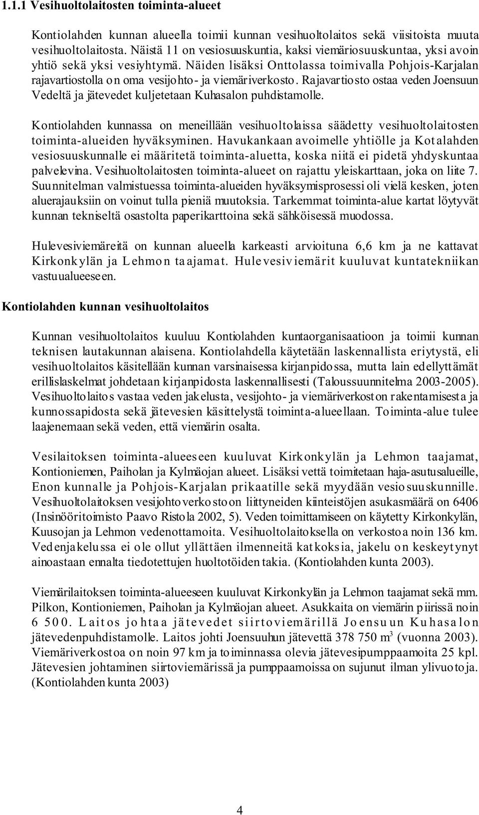 Näiden lisäksi Onttolassa toimivalla Pohjois-Karjalan rajavartiostolla o n oma vesijohto- ja viemäriverkosto.