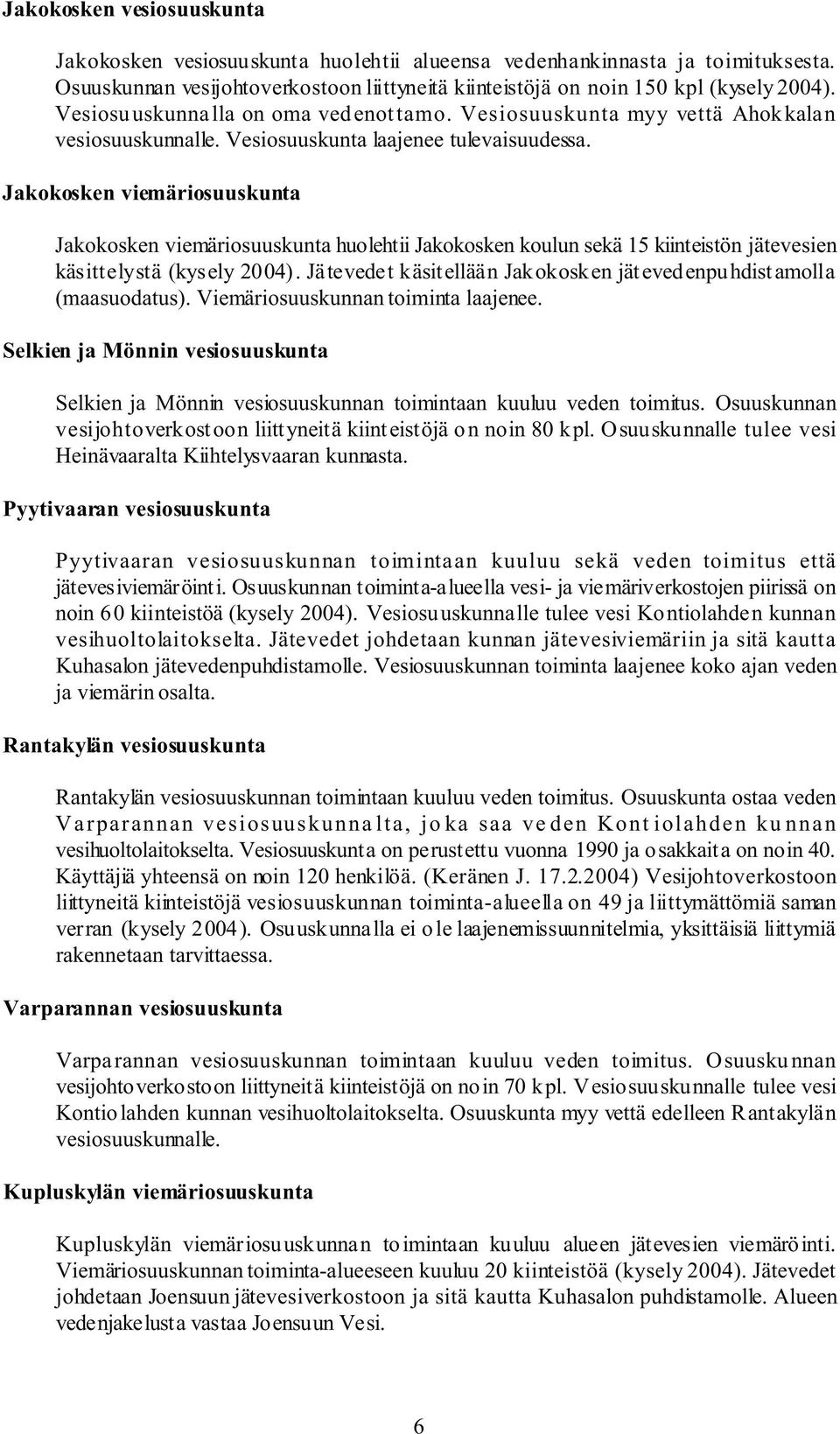 Jakokosken viemäriosuuskunta Jakokosken viemäriosuuskunta huolehtii Jakokosken koulun sekä 15 kiinteistön jätevesien käsittelystä (kysely 2004).