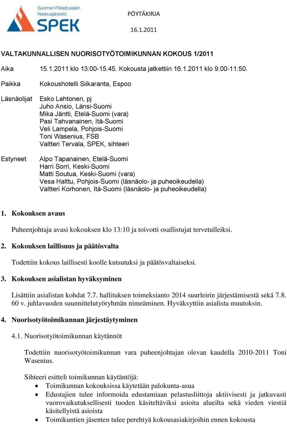 Wasenius, FSB Valtteri Tervala, SPEK, sihteeri Alpo Tapanainen, Etelä-Suomi Harri Sorri, Keski-Suomi Matti Soutua, Keski-Suomi (vara) Vesa Halttu, Pohjois-Suomi (läsnäolo- ja puheoikeudella) Valtteri