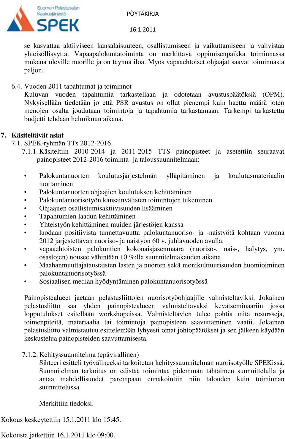 Vuoden 2011 tapahtumat ja toiminnot Kuluvan vuoden tapahtumia tarkastellaan ja odotetaan avustuspäätöksiä (OPM).