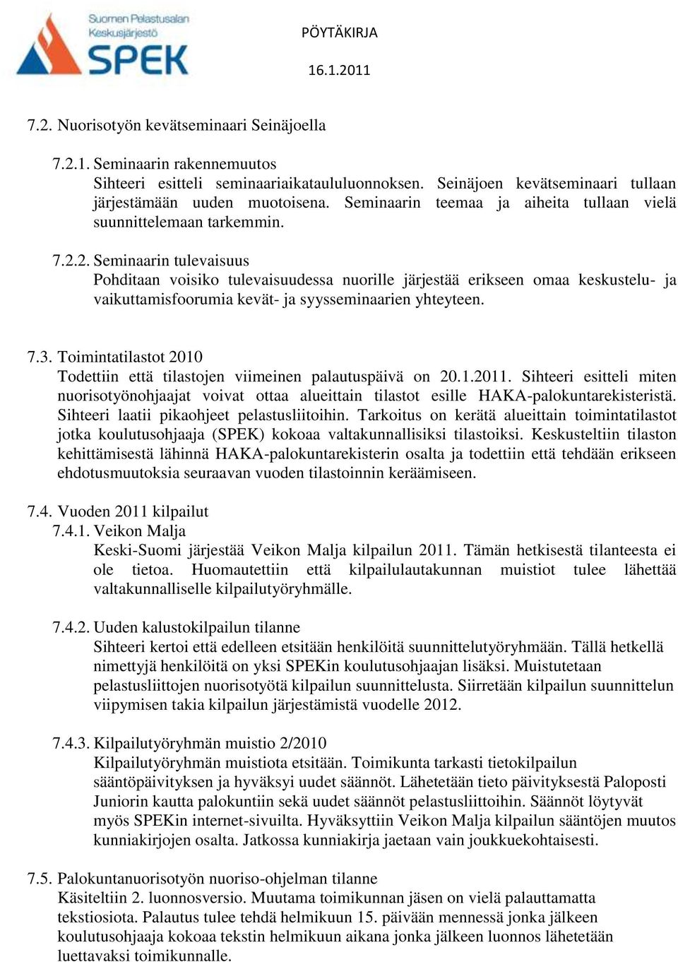 2. Seminaarin tulevaisuus Pohditaan voisiko tulevaisuudessa nuorille järjestää erikseen omaa keskustelu- ja vaikuttamisfoorumia kevät- ja syysseminaarien yhteyteen. 7.3.