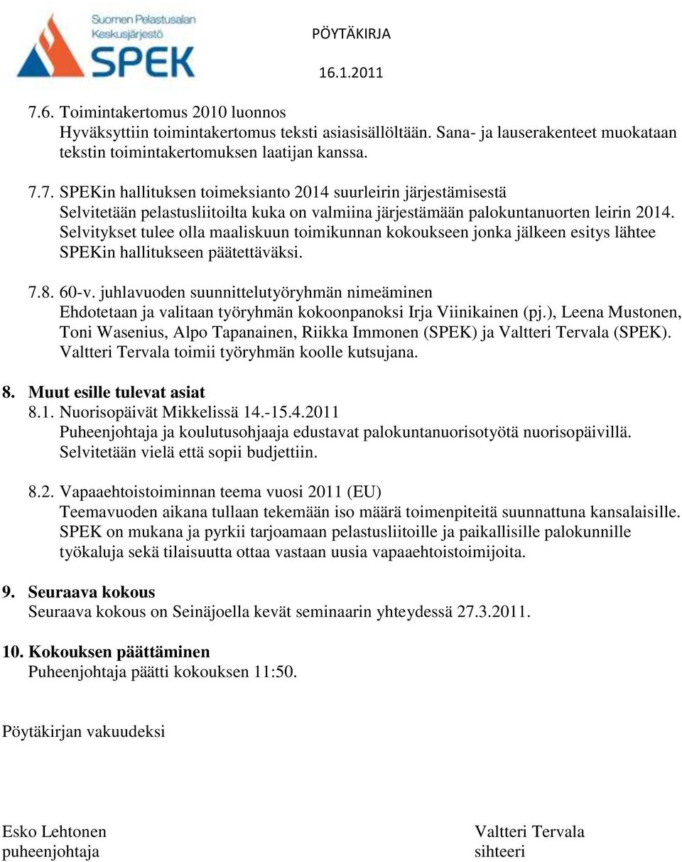 juhlavuoden suunnittelutyöryhmän nimeäminen Ehdotetaan ja valitaan työryhmän kokoonpanoksi Irja Viinikainen (pj.