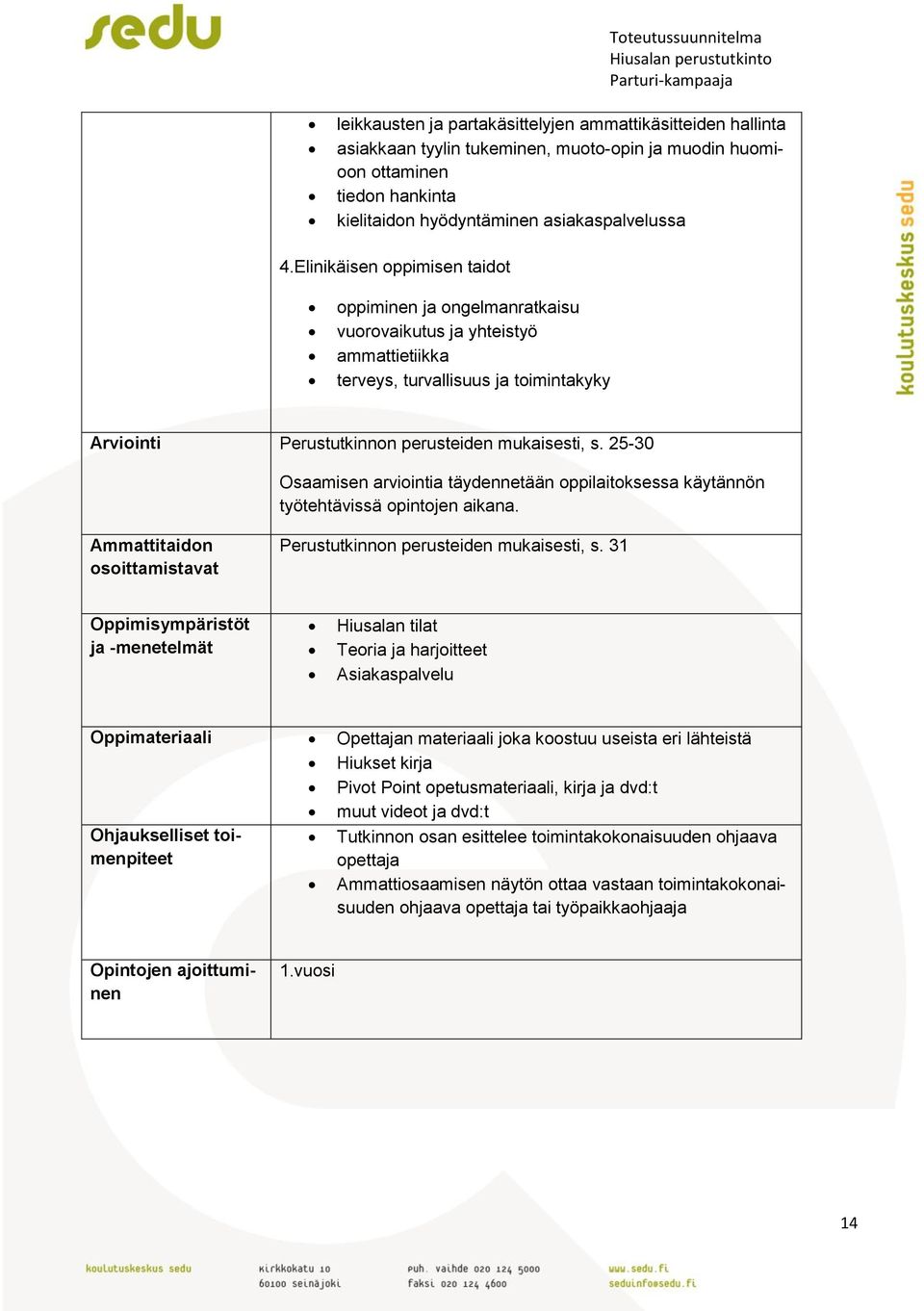 25-30 Osaamisen arviointia täydennetään oppilaitoksessa käytännön työtehtävissä opintojen aikana. Ammattitaidon osoittamistavat Perustutkinnon perusteiden mukaisesti, s.