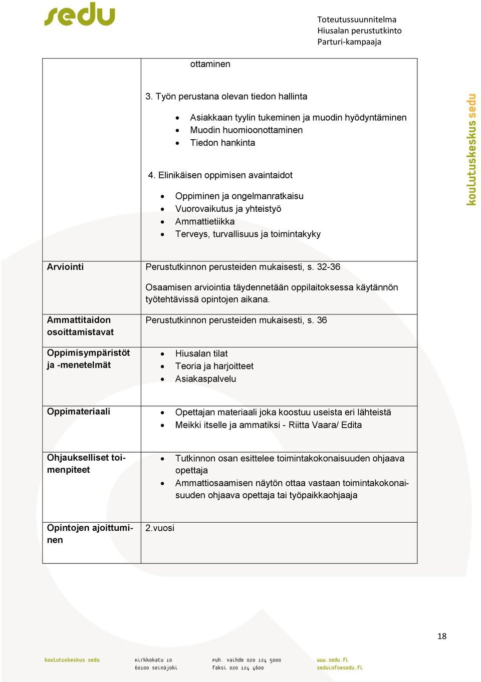 32-36 Osaamisen arviointia täydennetään oppilaitoksessa käytännön työtehtävissä opintojen aikana. Ammattitaidon osoittamistavat Perustutkinnon perusteiden mukaisesti, s.